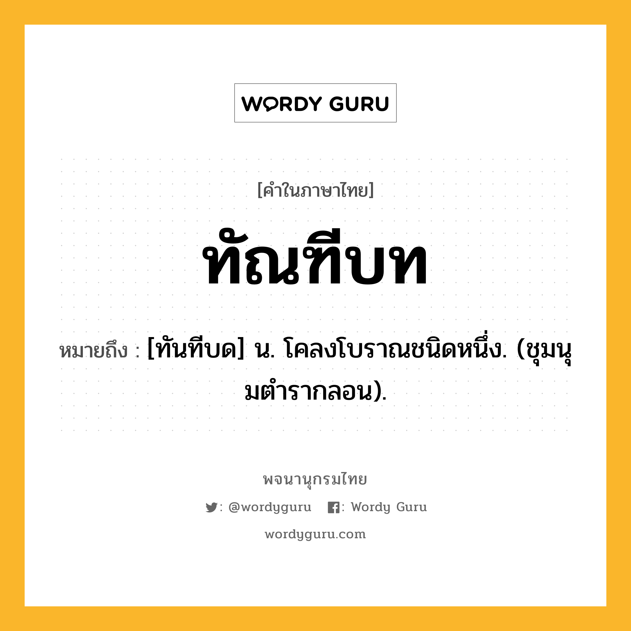 ทัณฑีบท หมายถึงอะไร?, คำในภาษาไทย ทัณฑีบท หมายถึง [ทันทีบด] น. โคลงโบราณชนิดหนึ่ง. (ชุมนุมตํารากลอน).