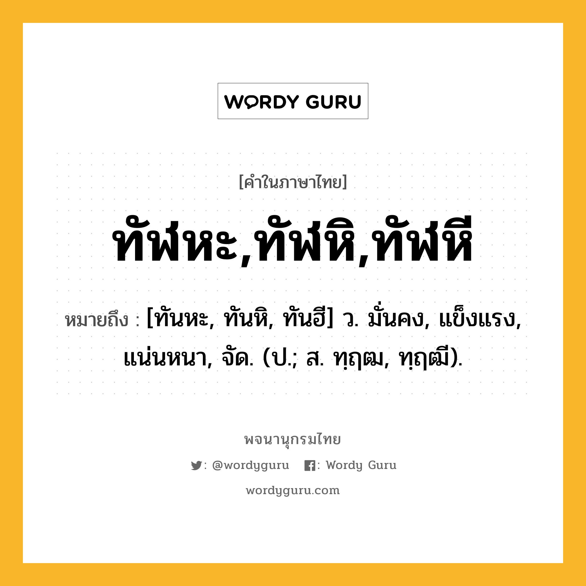 ทัฬหะ,ทัฬหิ,ทัฬหี ความหมาย หมายถึงอะไร?, คำในภาษาไทย ทัฬหะ,ทัฬหิ,ทัฬหี หมายถึง [ทันหะ, ทันหิ, ทันฮี] ว. มั่นคง, แข็งแรง, แน่นหนา, จัด. (ป.; ส. ทฺฤฒ, ทฺฤฒี).