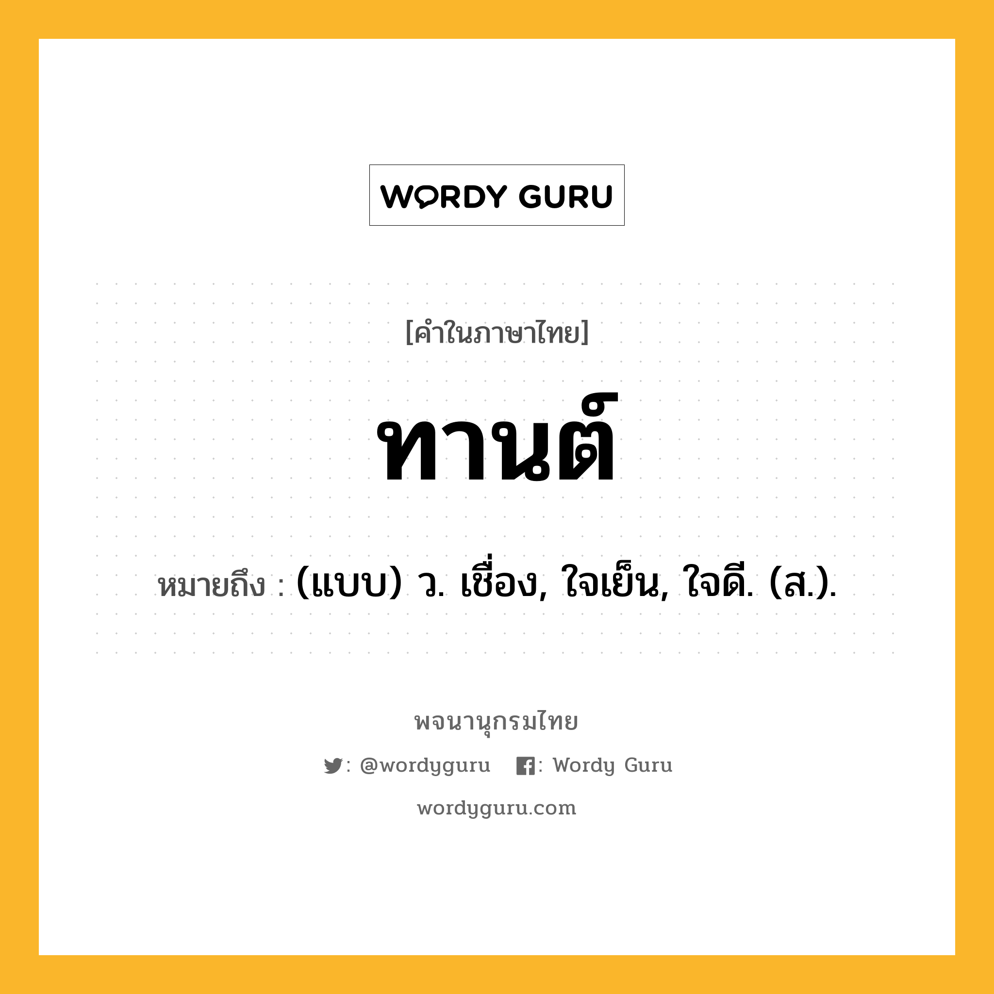 ทานต์ หมายถึงอะไร?, คำในภาษาไทย ทานต์ หมายถึง (แบบ) ว. เชื่อง, ใจเย็น, ใจดี. (ส.).