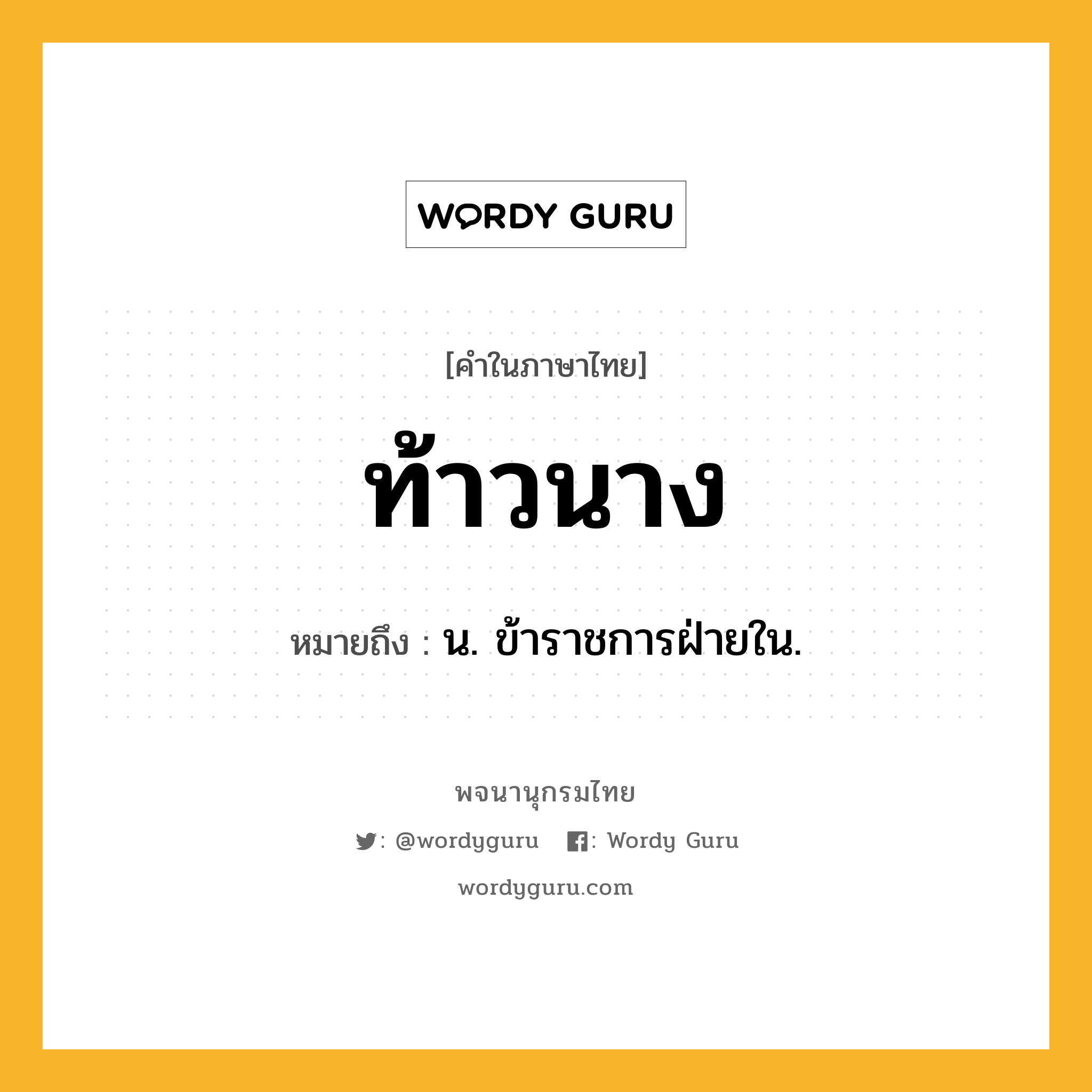 ท้าวนาง หมายถึงอะไร?, คำในภาษาไทย ท้าวนาง หมายถึง น. ข้าราชการฝ่ายใน.