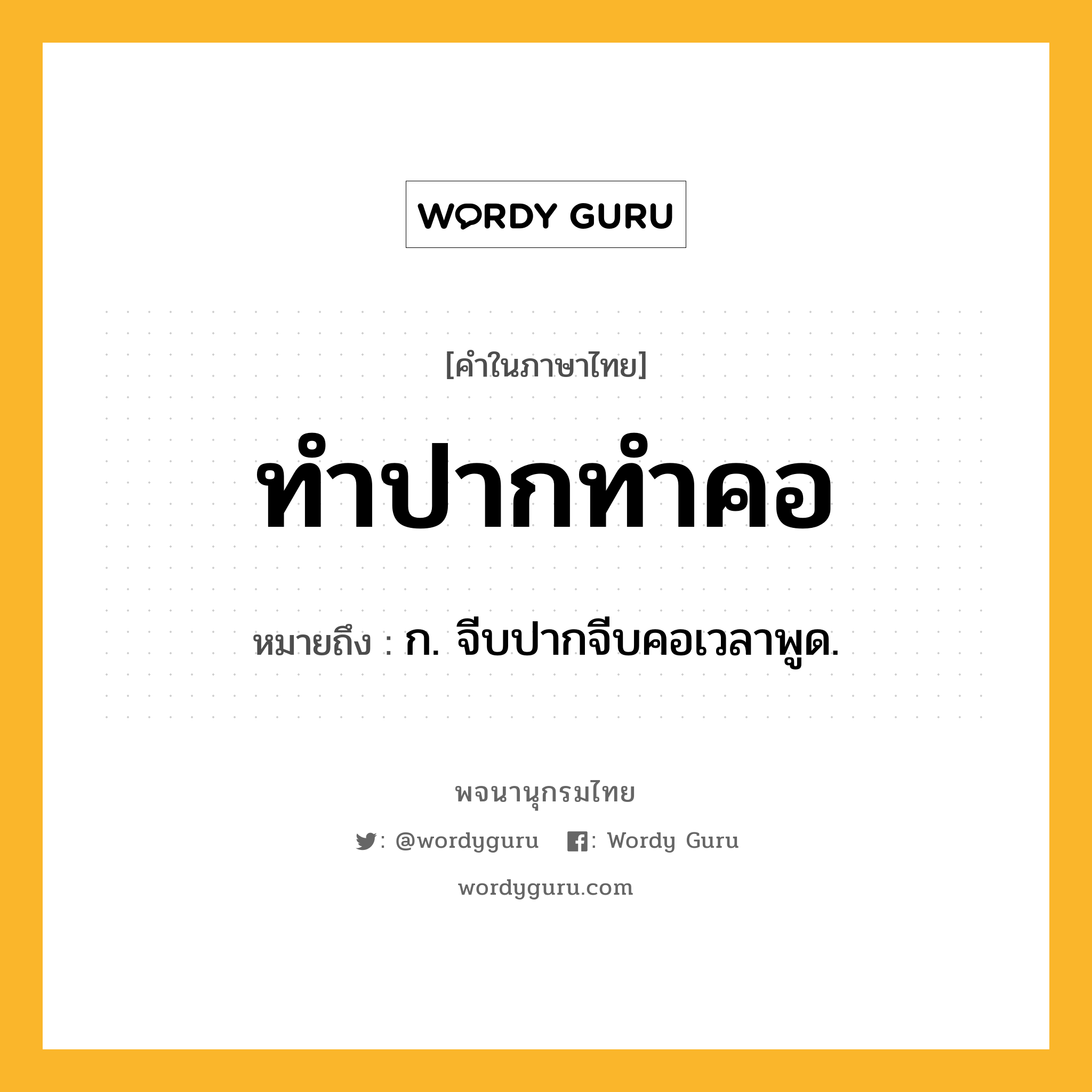 ทำปากทำคอ หมายถึงอะไร?, คำในภาษาไทย ทำปากทำคอ หมายถึง ก. จีบปากจีบคอเวลาพูด.