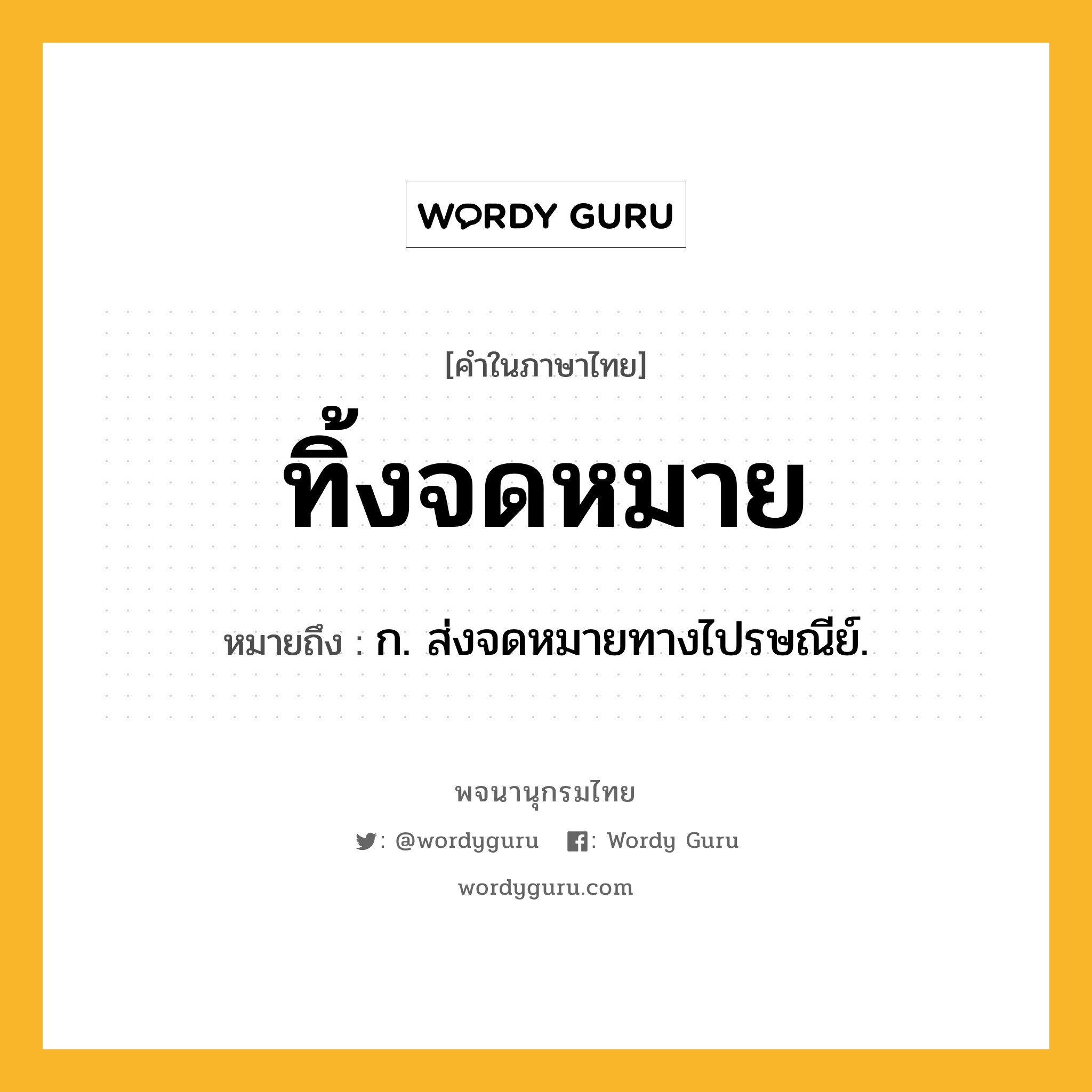 ทิ้งจดหมาย หมายถึงอะไร?, คำในภาษาไทย ทิ้งจดหมาย หมายถึง ก. ส่งจดหมายทางไปรษณีย์.