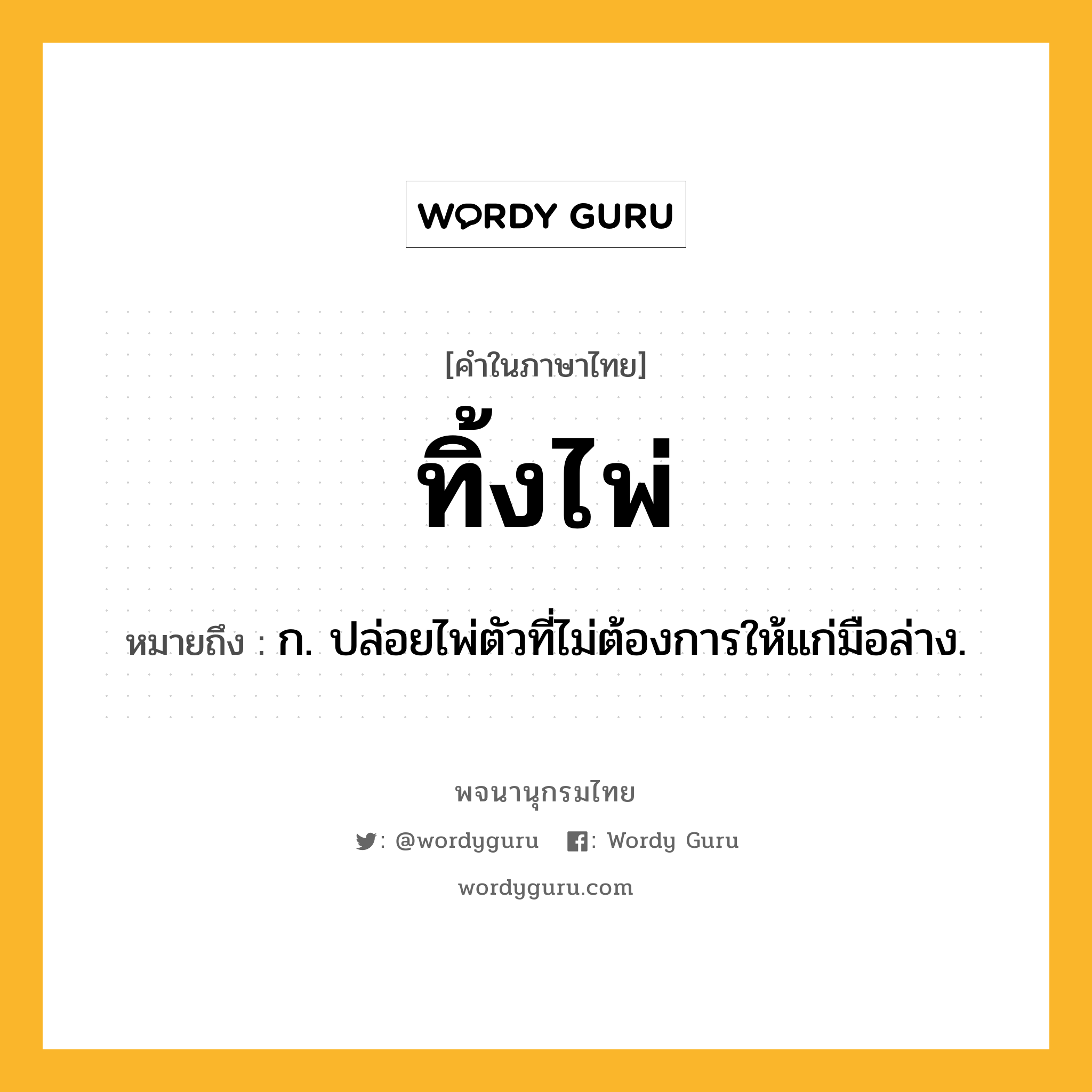 ทิ้งไพ่ หมายถึงอะไร?, คำในภาษาไทย ทิ้งไพ่ หมายถึง ก. ปล่อยไพ่ตัวที่ไม่ต้องการให้แก่มือล่าง.