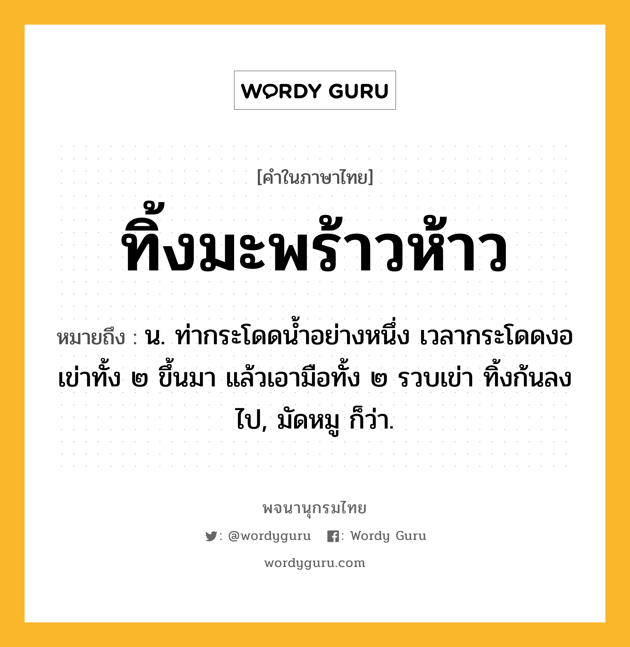 ทิ้งมะพร้าวห้าว ความหมาย หมายถึงอะไร?, คำในภาษาไทย ทิ้งมะพร้าวห้าว หมายถึง น. ท่ากระโดดนํ้าอย่างหนึ่ง เวลากระโดดงอเข่าทั้ง ๒ ขึ้นมา แล้วเอามือทั้ง ๒ รวบเข่า ทิ้งก้นลงไป, มัดหมู ก็ว่า.