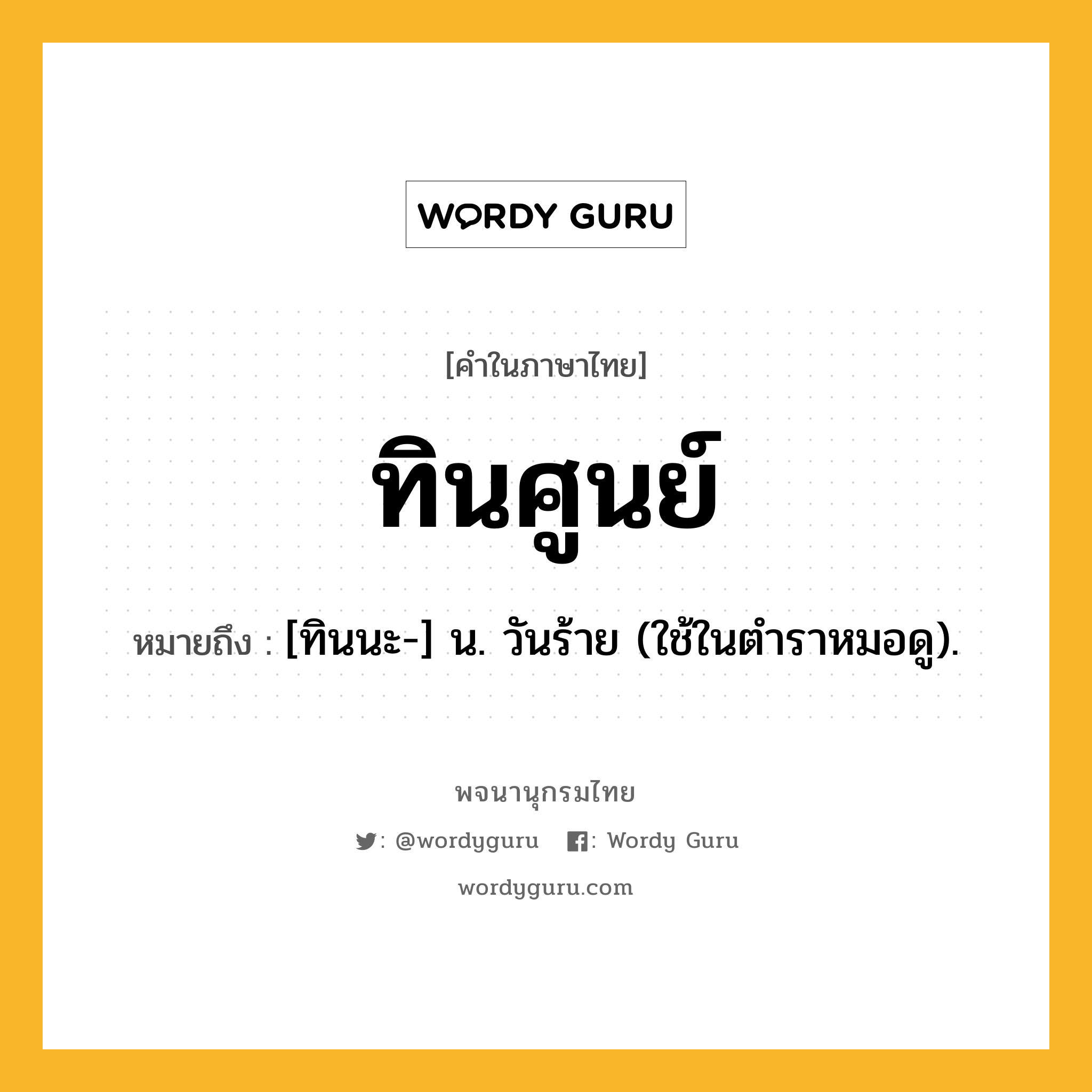 ทินศูนย์ หมายถึงอะไร?, คำในภาษาไทย ทินศูนย์ หมายถึง [ทินนะ-] น. วันร้าย (ใช้ในตําราหมอดู).