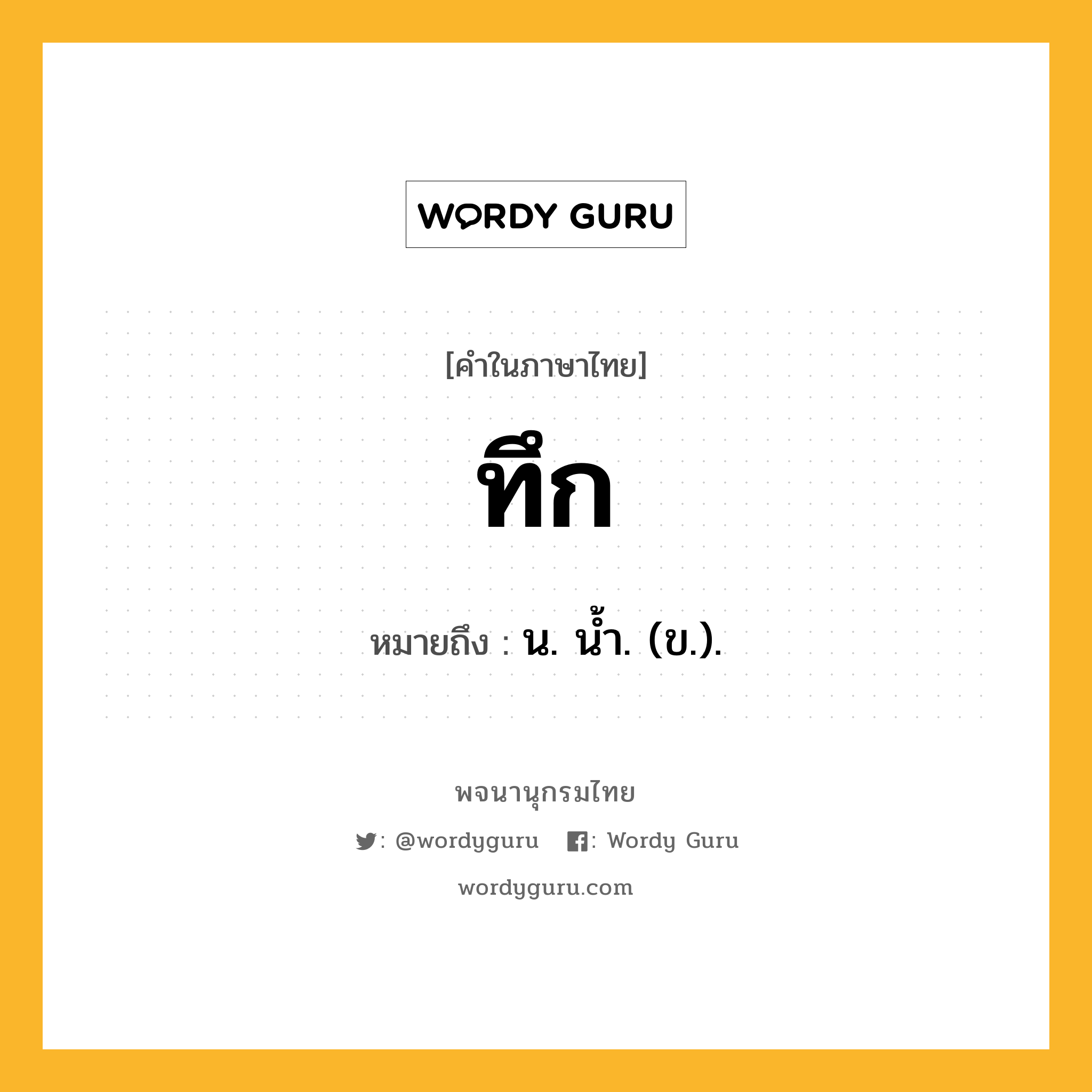 ทึก หมายถึงอะไร?, คำในภาษาไทย ทึก หมายถึง น. น้ำ. (ข.).