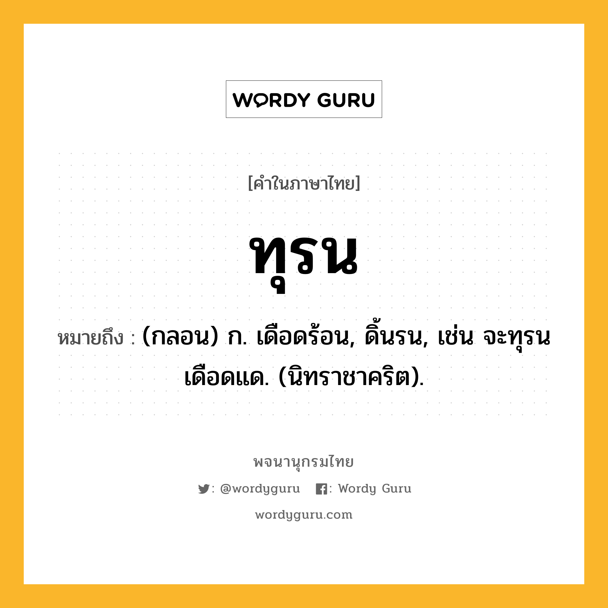 ทุรน หมายถึงอะไร?, คำในภาษาไทย ทุรน หมายถึง (กลอน) ก. เดือดร้อน, ดิ้นรน, เช่น จะทุรนเดือดแด. (นิทราชาคริต).