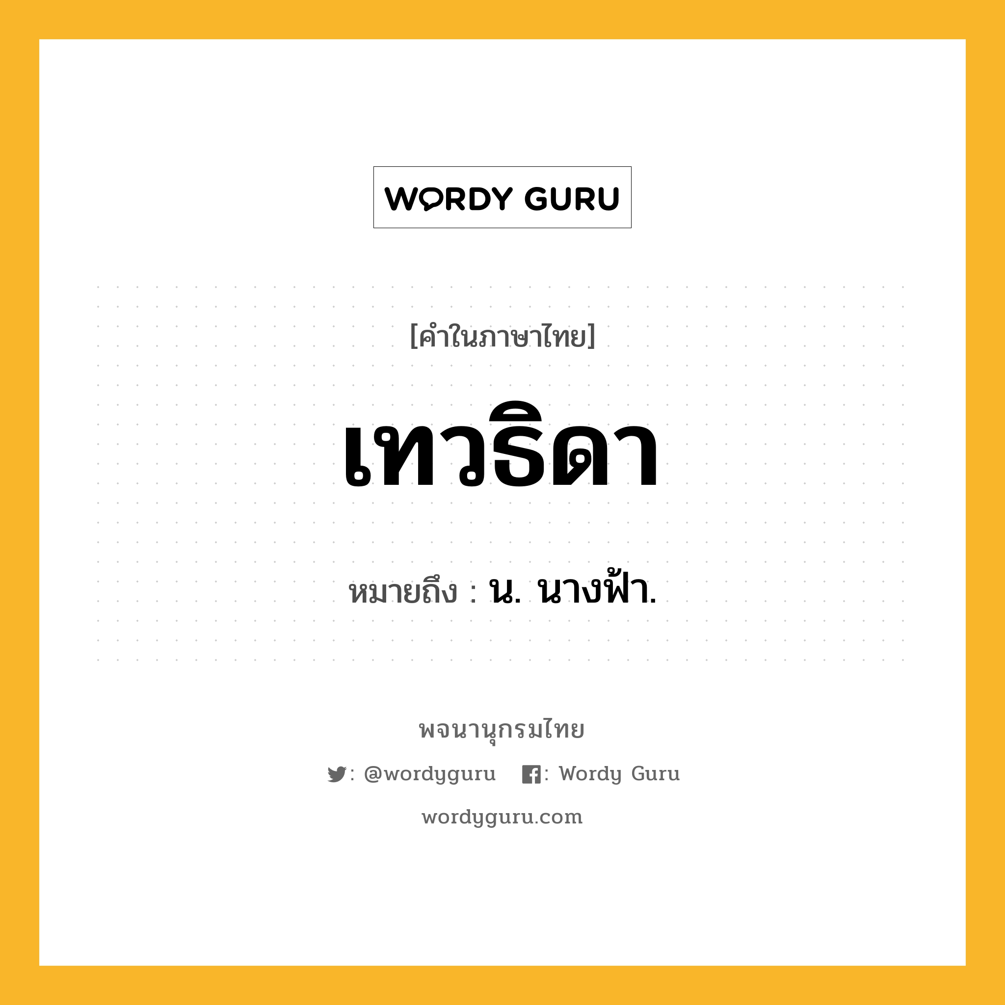 เทวธิดา หมายถึงอะไร?, คำในภาษาไทย เทวธิดา หมายถึง น. นางฟ้า.