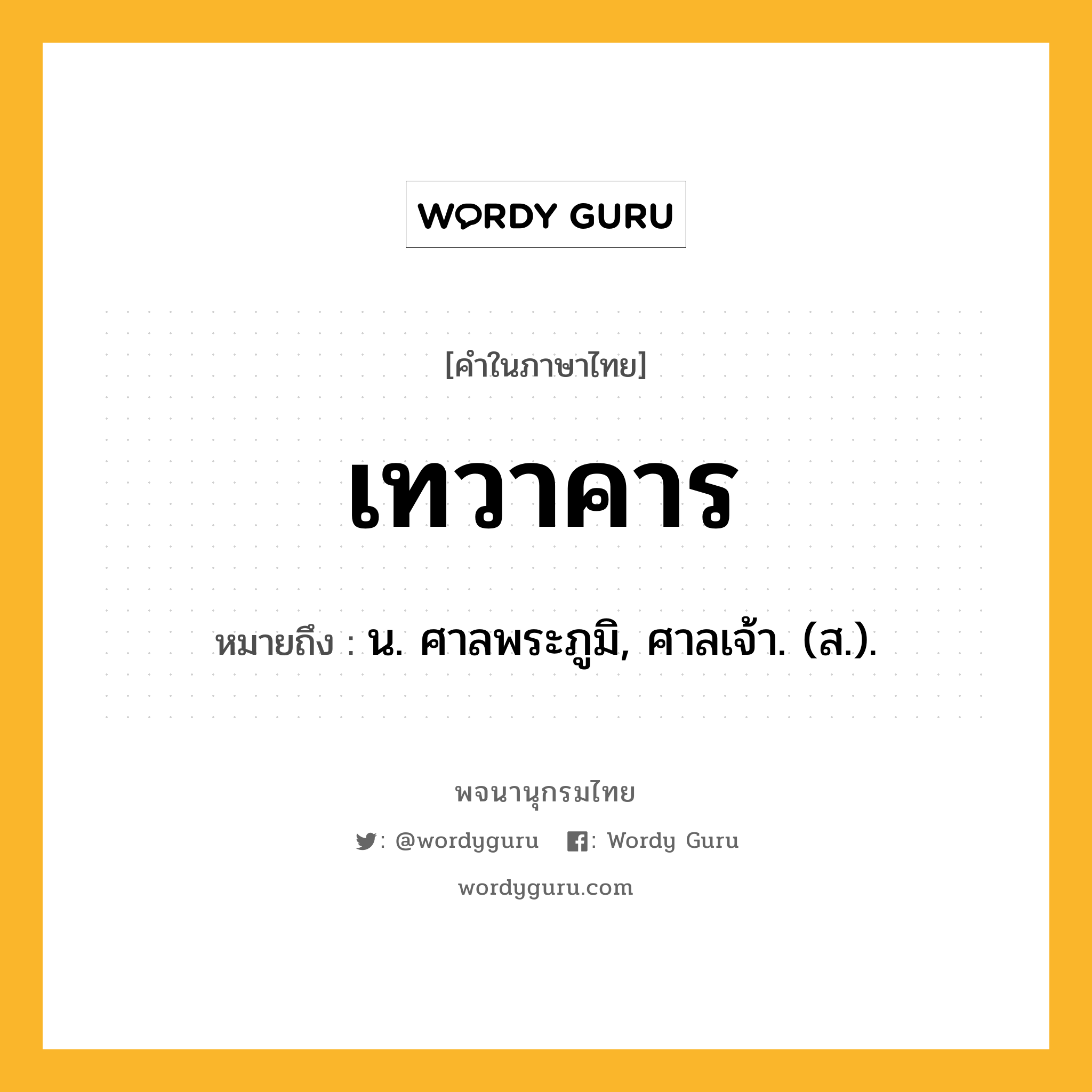 เทวาคาร หมายถึงอะไร?, คำในภาษาไทย เทวาคาร หมายถึง น. ศาลพระภูมิ, ศาลเจ้า. (ส.).