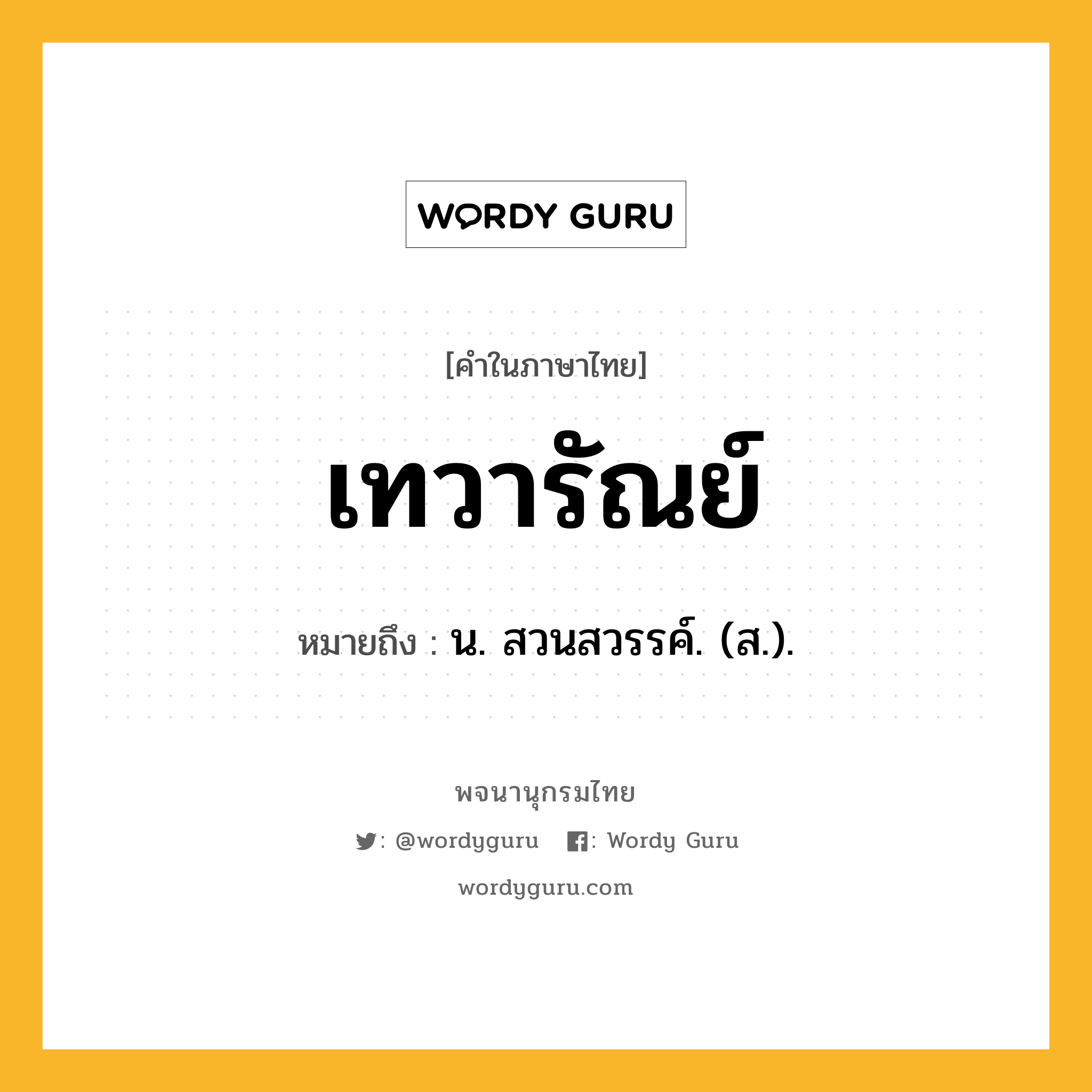 เทวารัณย์ หมายถึงอะไร?, คำในภาษาไทย เทวารัณย์ หมายถึง น. สวนสวรรค์. (ส.).