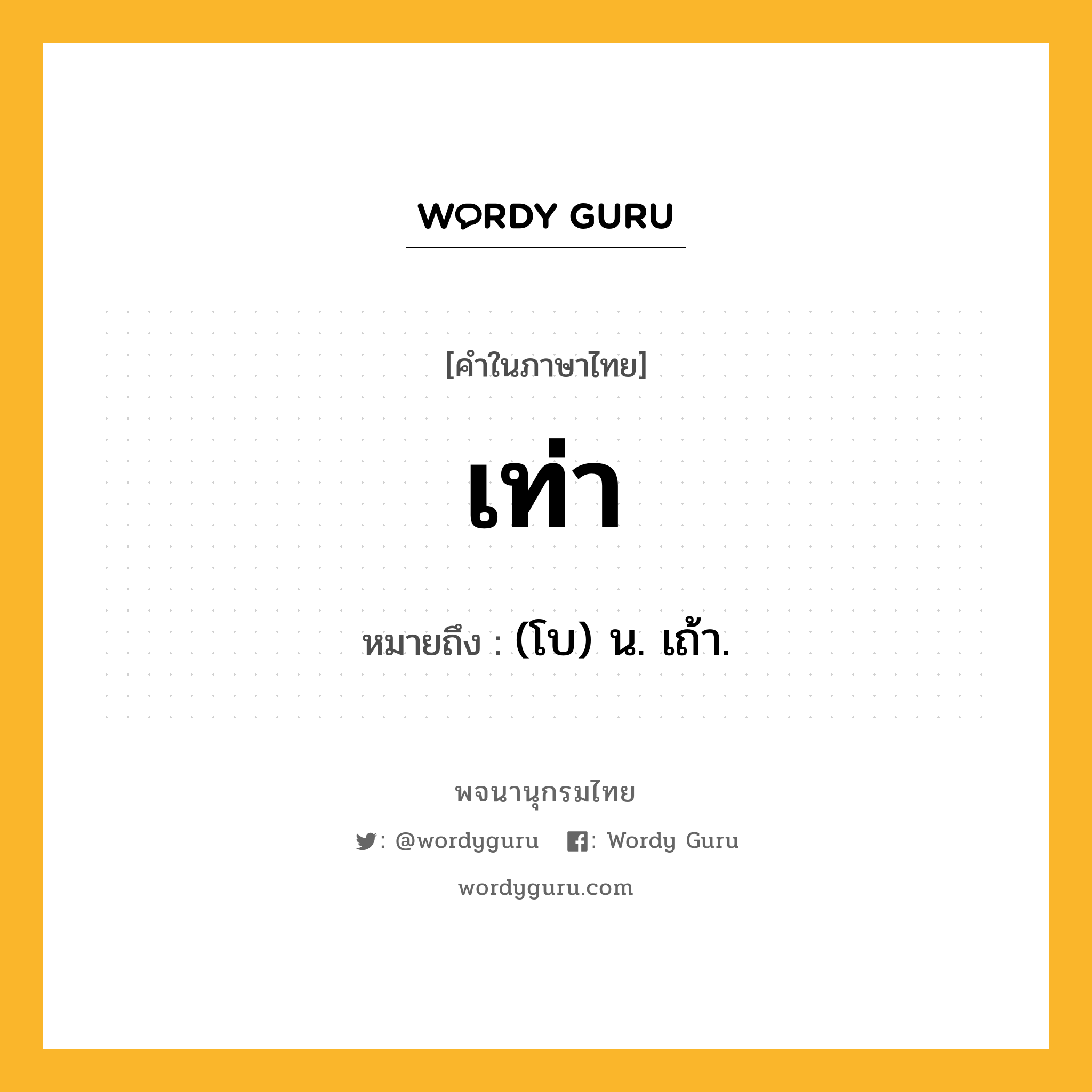 เท่า หมายถึงอะไร?, คำในภาษาไทย เท่า หมายถึง (โบ) น. เถ้า.