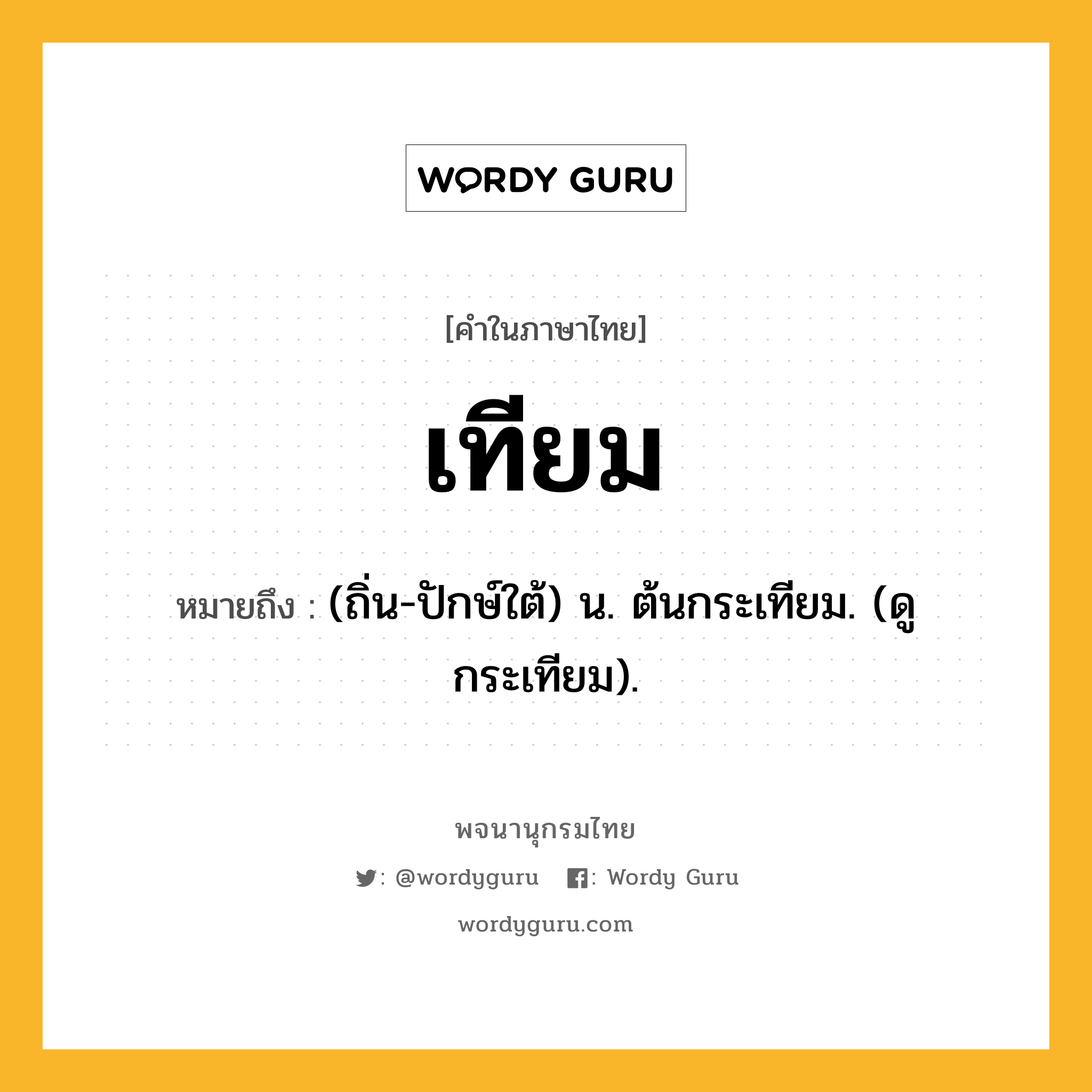 เทียม หมายถึงอะไร?, คำในภาษาไทย เทียม หมายถึง (ถิ่น-ปักษ์ใต้) น. ต้นกระเทียม. (ดู กระเทียม).