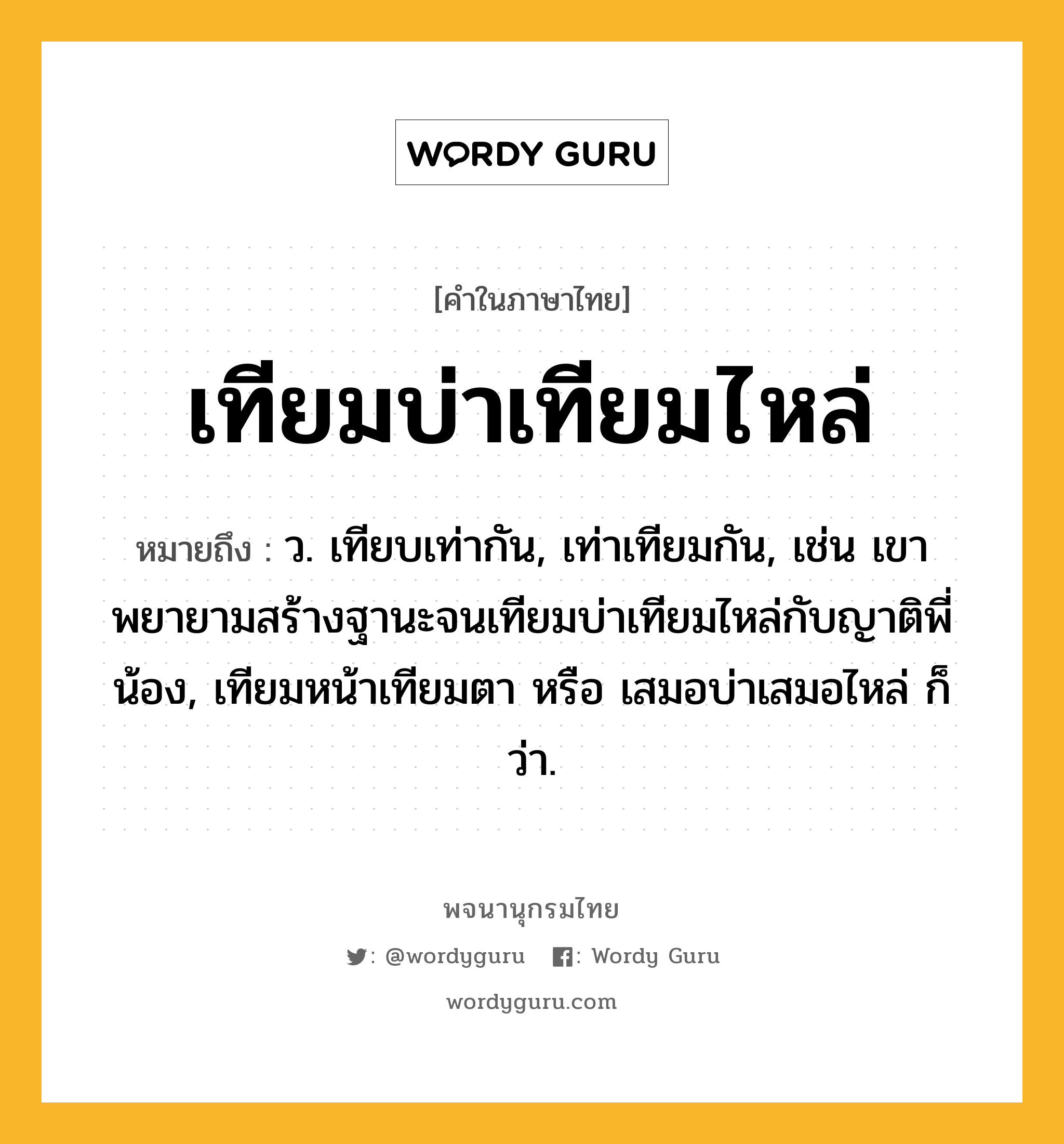 เทียมบ่าเทียมไหล่ หมายถึงอะไร?, คำในภาษาไทย เทียมบ่าเทียมไหล่ หมายถึง ว. เทียบเท่ากัน, เท่าเทียมกัน, เช่น เขาพยายามสร้างฐานะจนเทียมบ่าเทียมไหล่กับญาติพี่น้อง, เทียมหน้าเทียมตา หรือ เสมอบ่าเสมอไหล่ ก็ว่า.