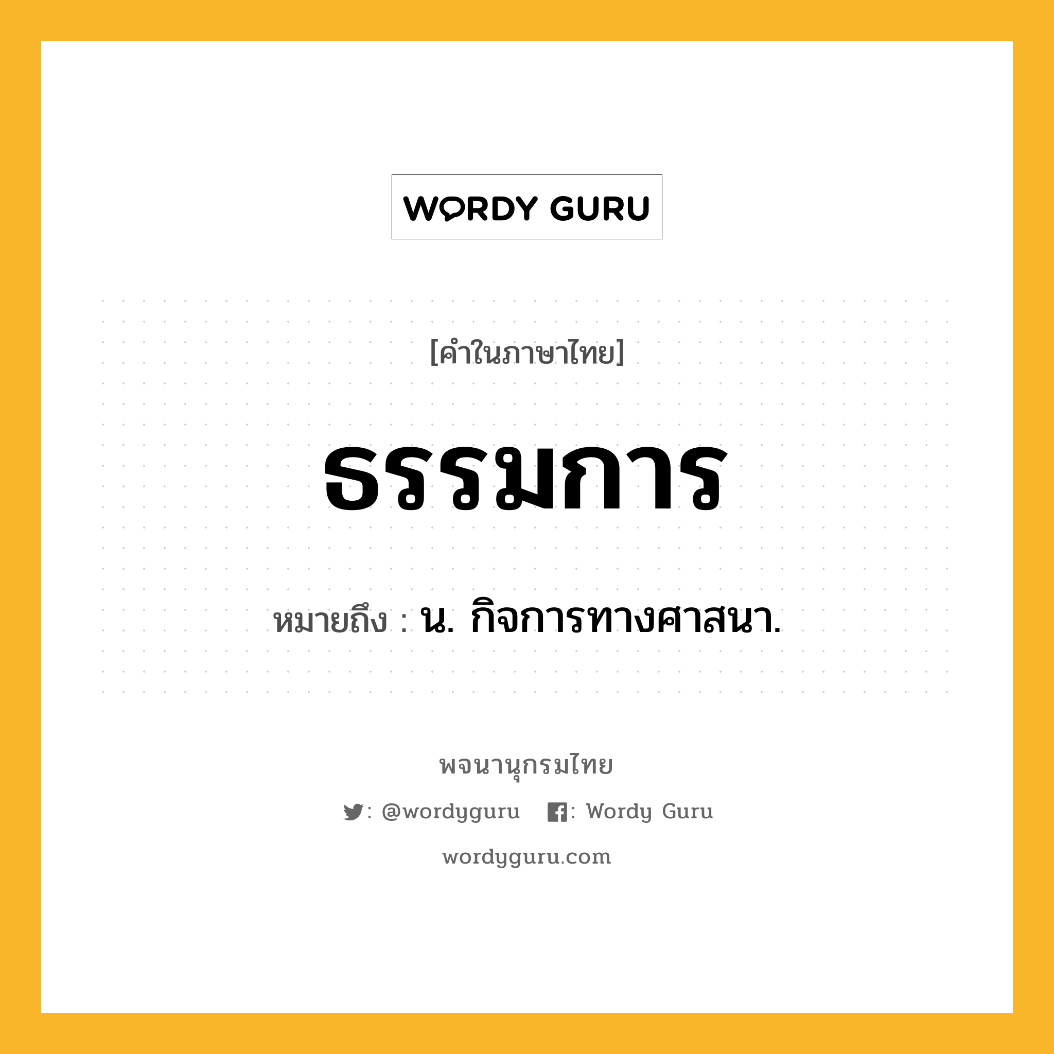 ธรรมการ หมายถึงอะไร?, คำในภาษาไทย ธรรมการ หมายถึง น. กิจการทางศาสนา.