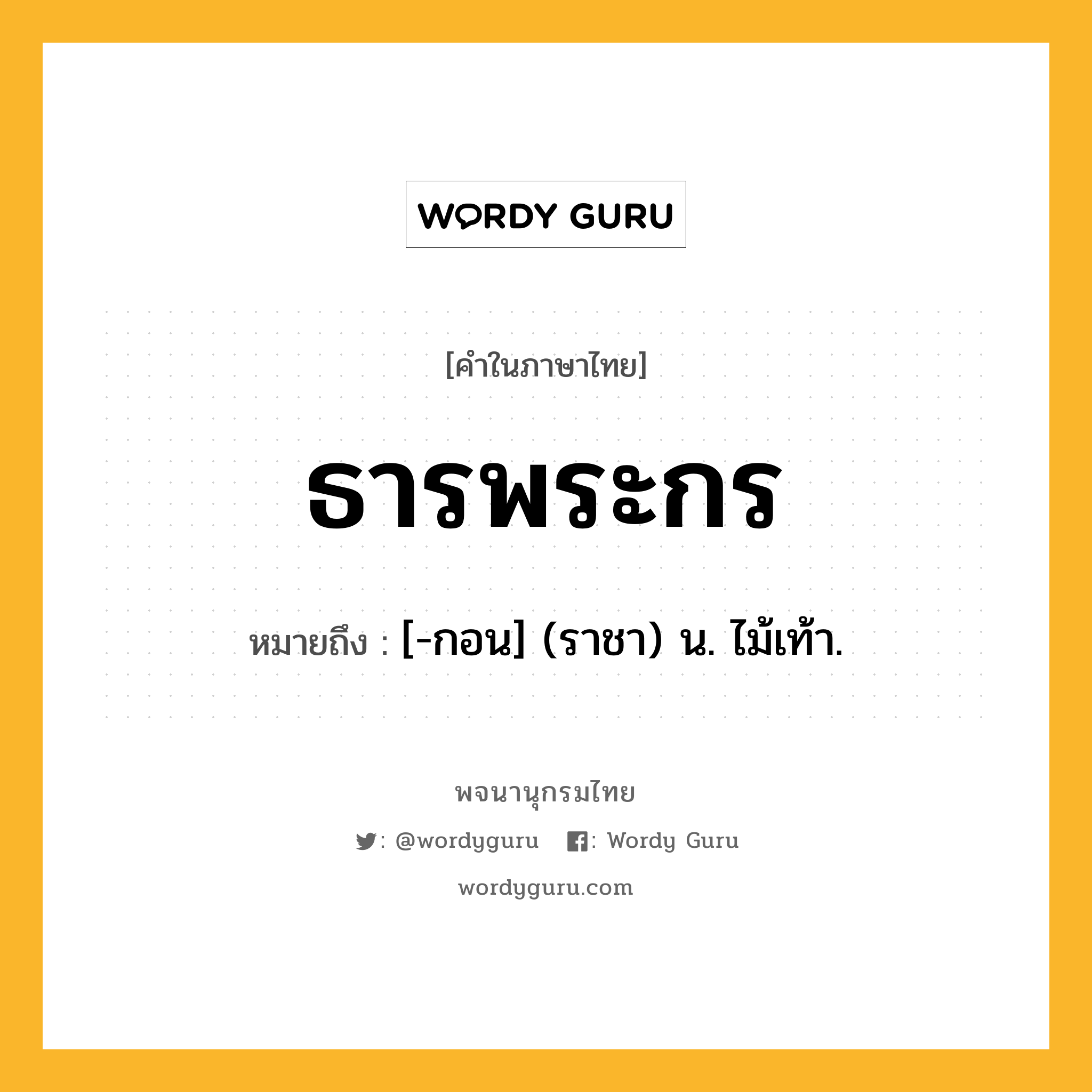 ธารพระกร หมายถึงอะไร?, คำในภาษาไทย ธารพระกร หมายถึง [-กอน] (ราชา) น. ไม้เท้า.