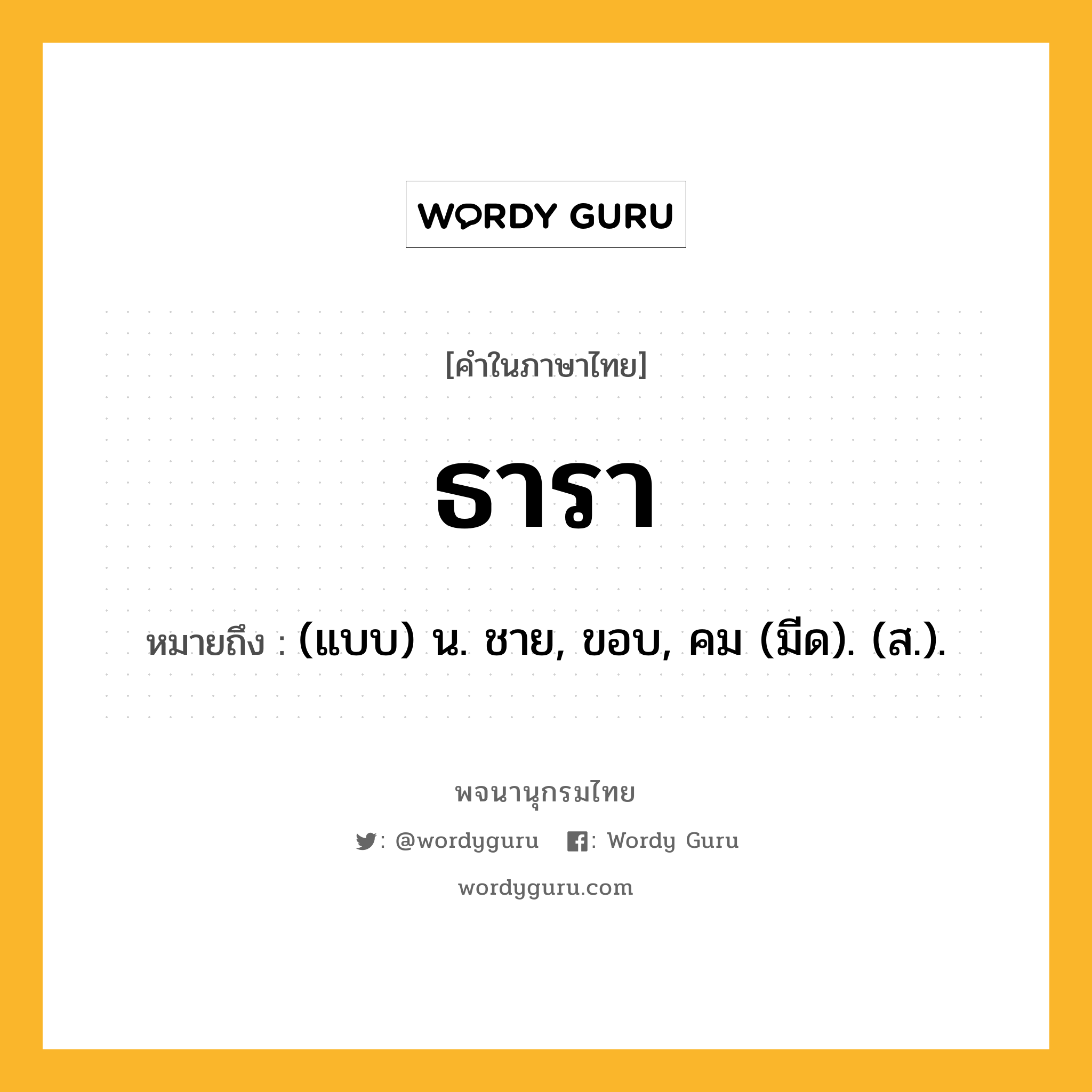 ธารา หมายถึงอะไร?, คำในภาษาไทย ธารา หมายถึง (แบบ) น. ชาย, ขอบ, คม (มีด). (ส.).