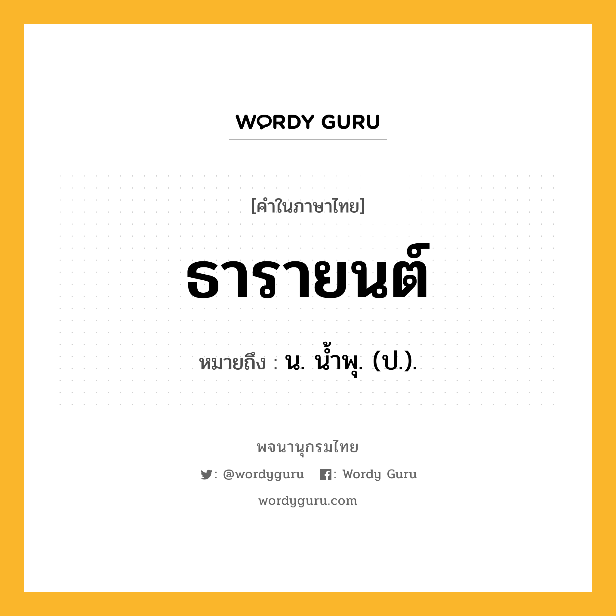 ธารายนต์ หมายถึงอะไร?, คำในภาษาไทย ธารายนต์ หมายถึง น. นํ้าพุ. (ป.).