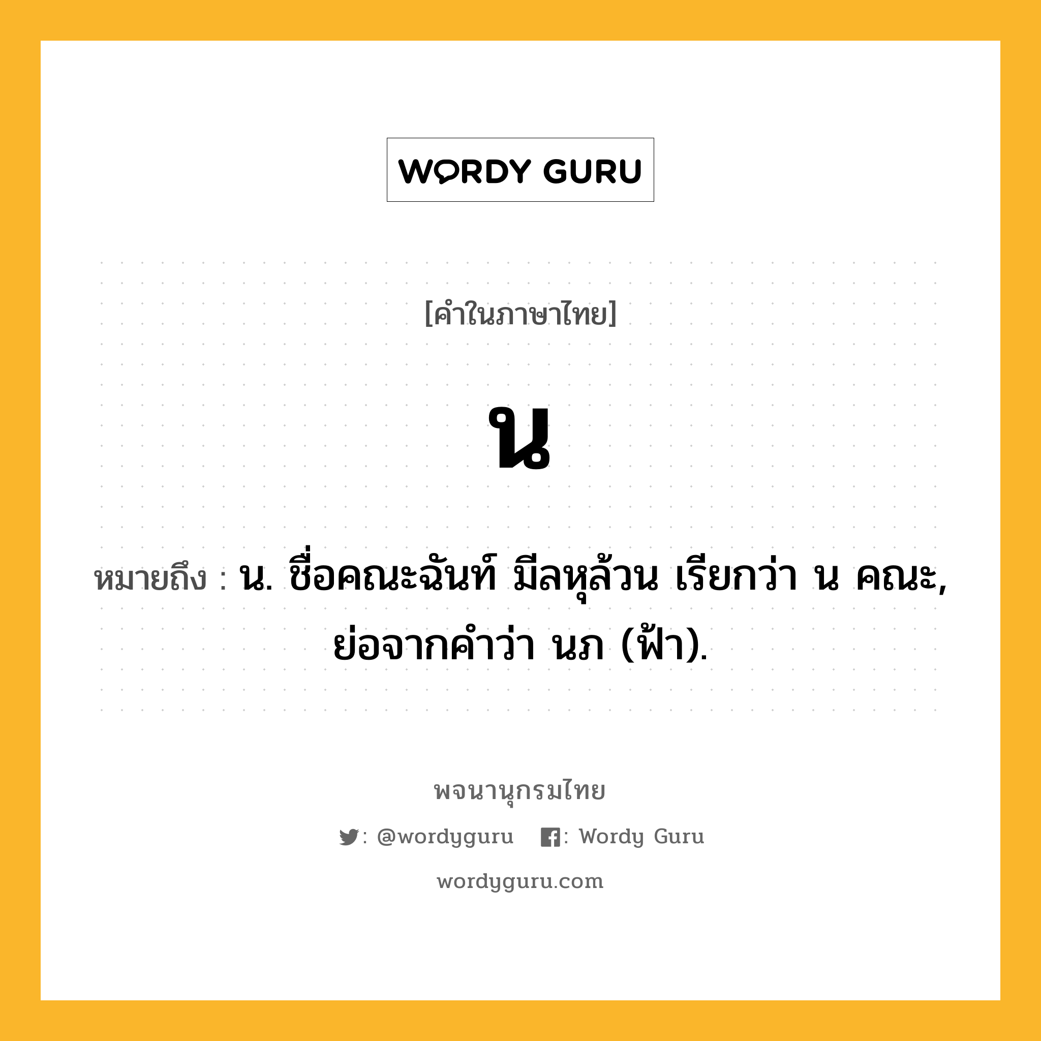 น หมายถึงอะไร?, คำในภาษาไทย น หมายถึง น. ชื่อคณะฉันท์ มีลหุล้วน เรียกว่า น คณะ, ย่อจากคําว่า นภ (ฟ้า).