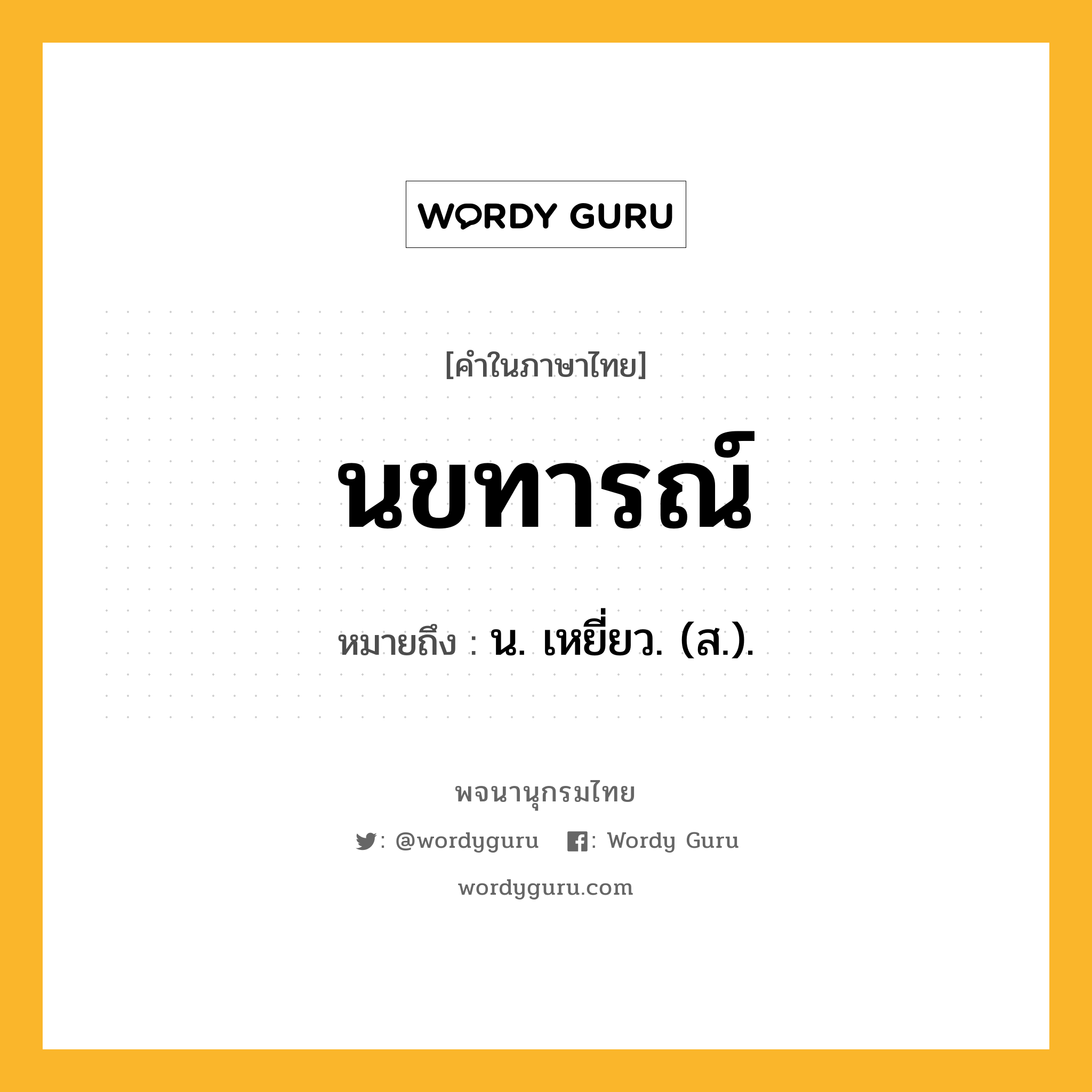 นขทารณ์ หมายถึงอะไร?, คำในภาษาไทย นขทารณ์ หมายถึง น. เหยี่ยว. (ส.).