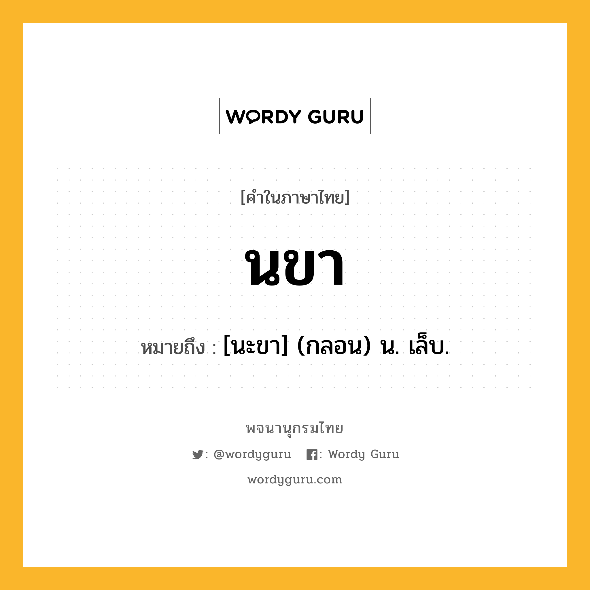 นขา หมายถึงอะไร?, คำในภาษาไทย นขา หมายถึง [นะขา] (กลอน) น. เล็บ.