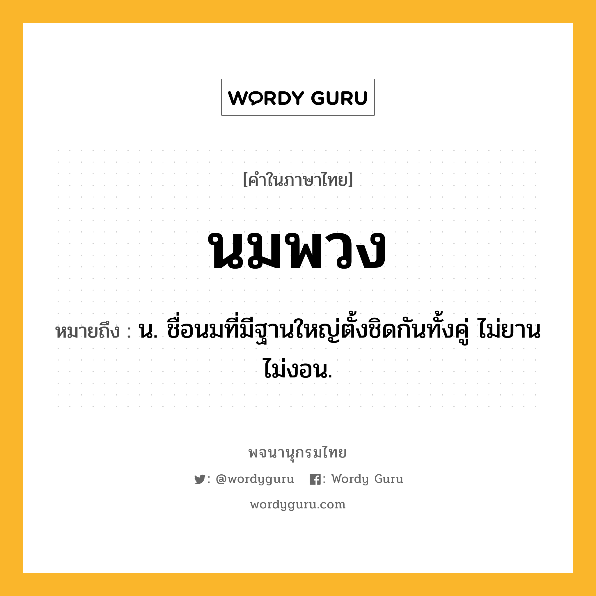 นมพวง ความหมาย หมายถึงอะไร?, คำในภาษาไทย นมพวง หมายถึง น. ชื่อนมที่มีฐานใหญ่ตั้งชิดกันทั้งคู่ ไม่ยานไม่งอน.