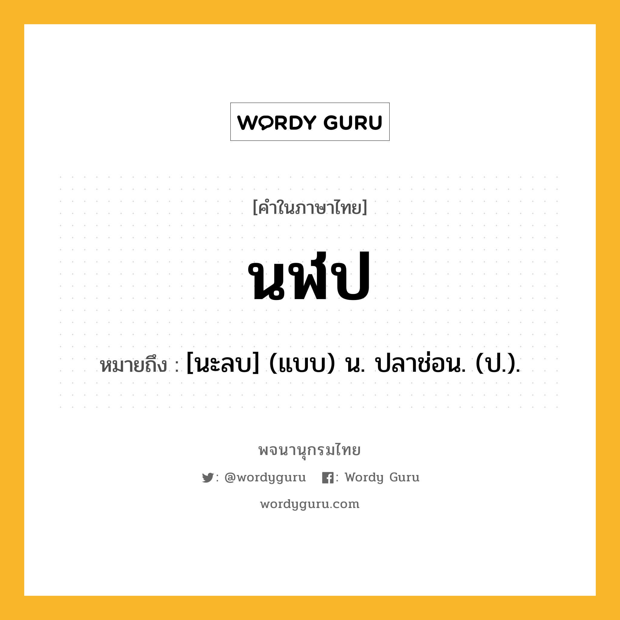 นฬป หมายถึงอะไร?, คำในภาษาไทย นฬป หมายถึง [นะลบ] (แบบ) น. ปลาช่อน. (ป.).