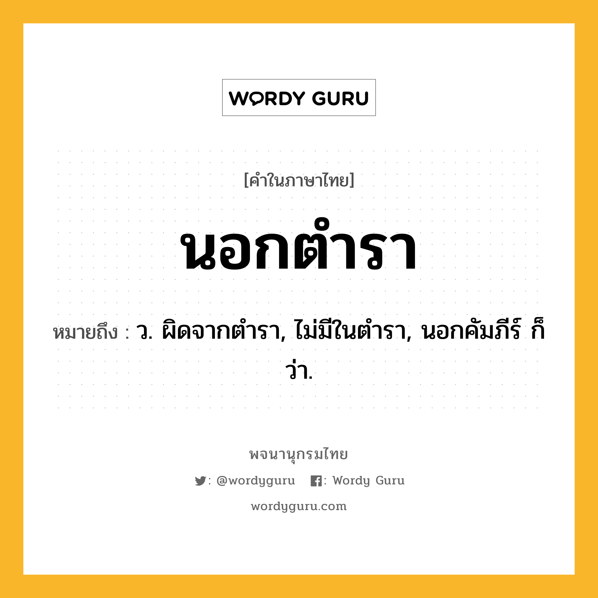 นอกตำรา ความหมาย หมายถึงอะไร?, คำในภาษาไทย นอกตำรา หมายถึง ว. ผิดจากตํารา, ไม่มีในตํารา, นอกคัมภีร์ ก็ว่า.