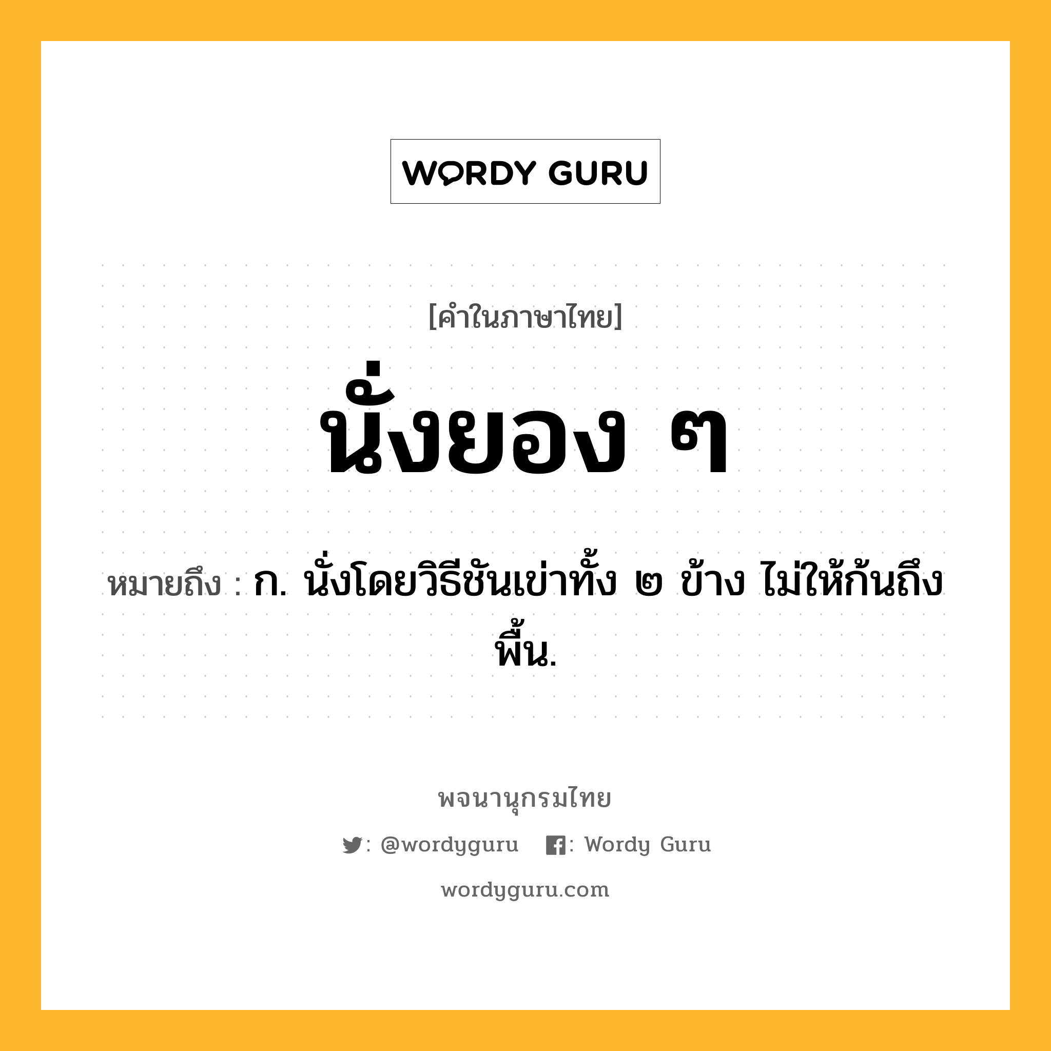 นั่งยอง ๆ หมายถึงอะไร?, คำในภาษาไทย นั่งยอง ๆ หมายถึง ก. นั่งโดยวิธีชันเข่าทั้ง ๒ ข้าง ไม่ให้ก้นถึงพื้น.