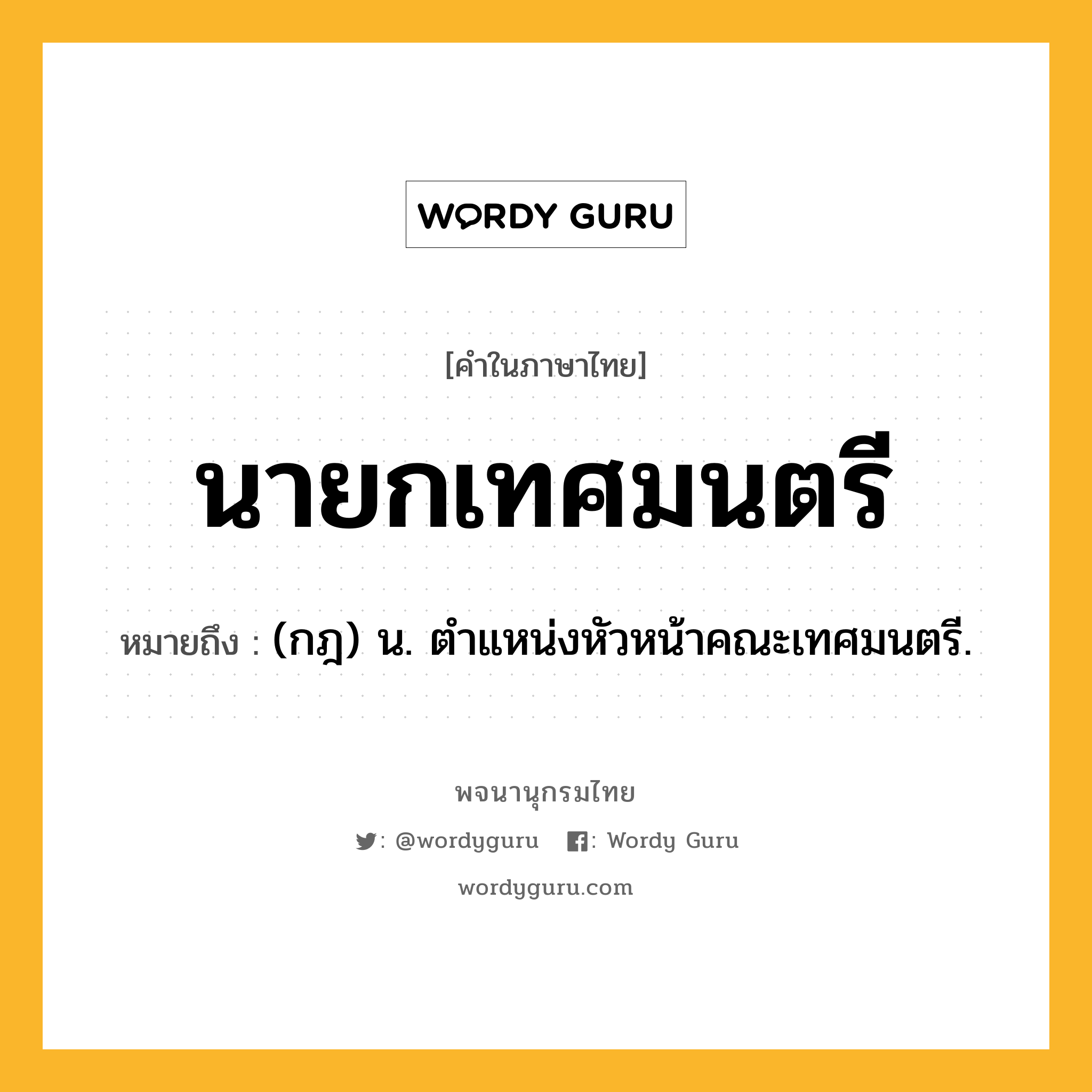 นายกเทศมนตรี ความหมาย หมายถึงอะไร?, คำในภาษาไทย นายกเทศมนตรี หมายถึง (กฎ) น. ตําแหน่งหัวหน้าคณะเทศมนตรี.