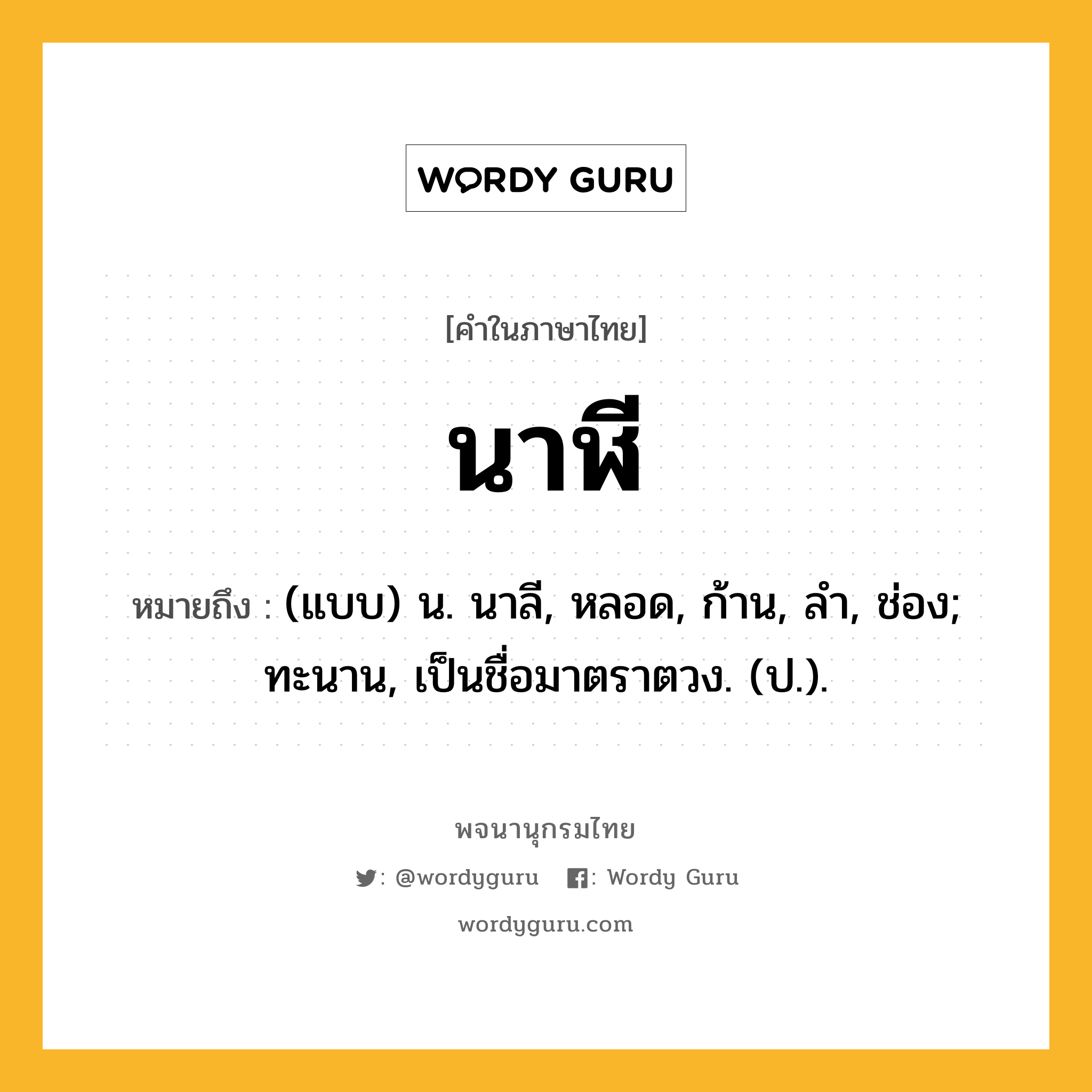 นาฬี หมายถึงอะไร?, คำในภาษาไทย นาฬี หมายถึง (แบบ) น. นาลี, หลอด, ก้าน, ลํา, ช่อง; ทะนาน, เป็นชื่อมาตราตวง. (ป.).