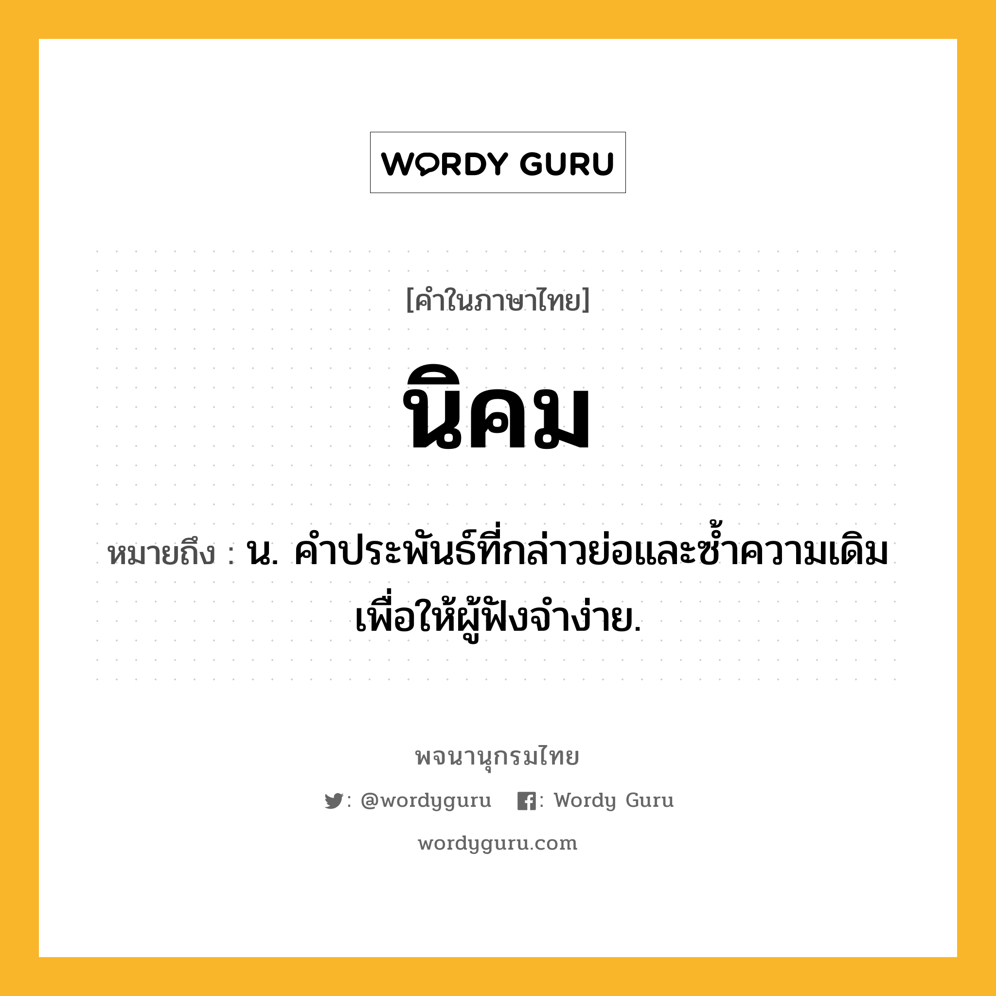 นิคม หมายถึงอะไร?, คำในภาษาไทย นิคม หมายถึง น. คําประพันธ์ที่กล่าวย่อและซํ้าความเดิมเพื่อให้ผู้ฟังจําง่าย.