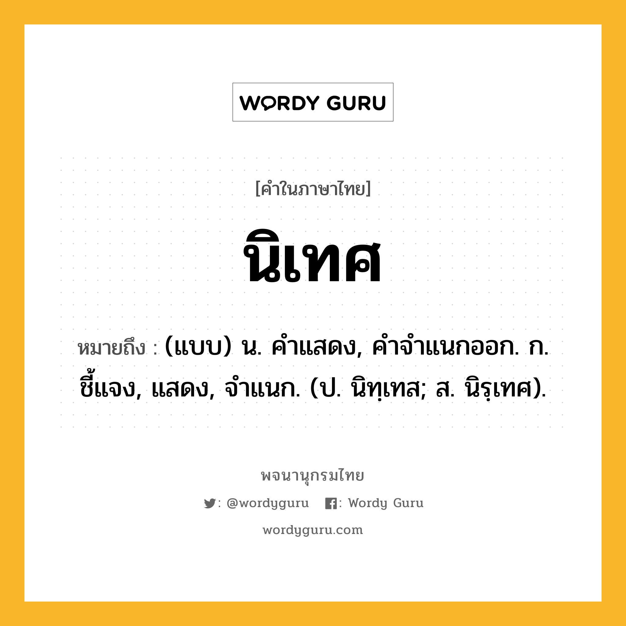 นิเทศ ความหมาย หมายถึงอะไร?, คำในภาษาไทย นิเทศ หมายถึง (แบบ) น. คําแสดง, คําจําแนกออก. ก. ชี้แจง, แสดง, จําแนก. (ป. นิทฺเทส; ส. นิรฺเทศ).