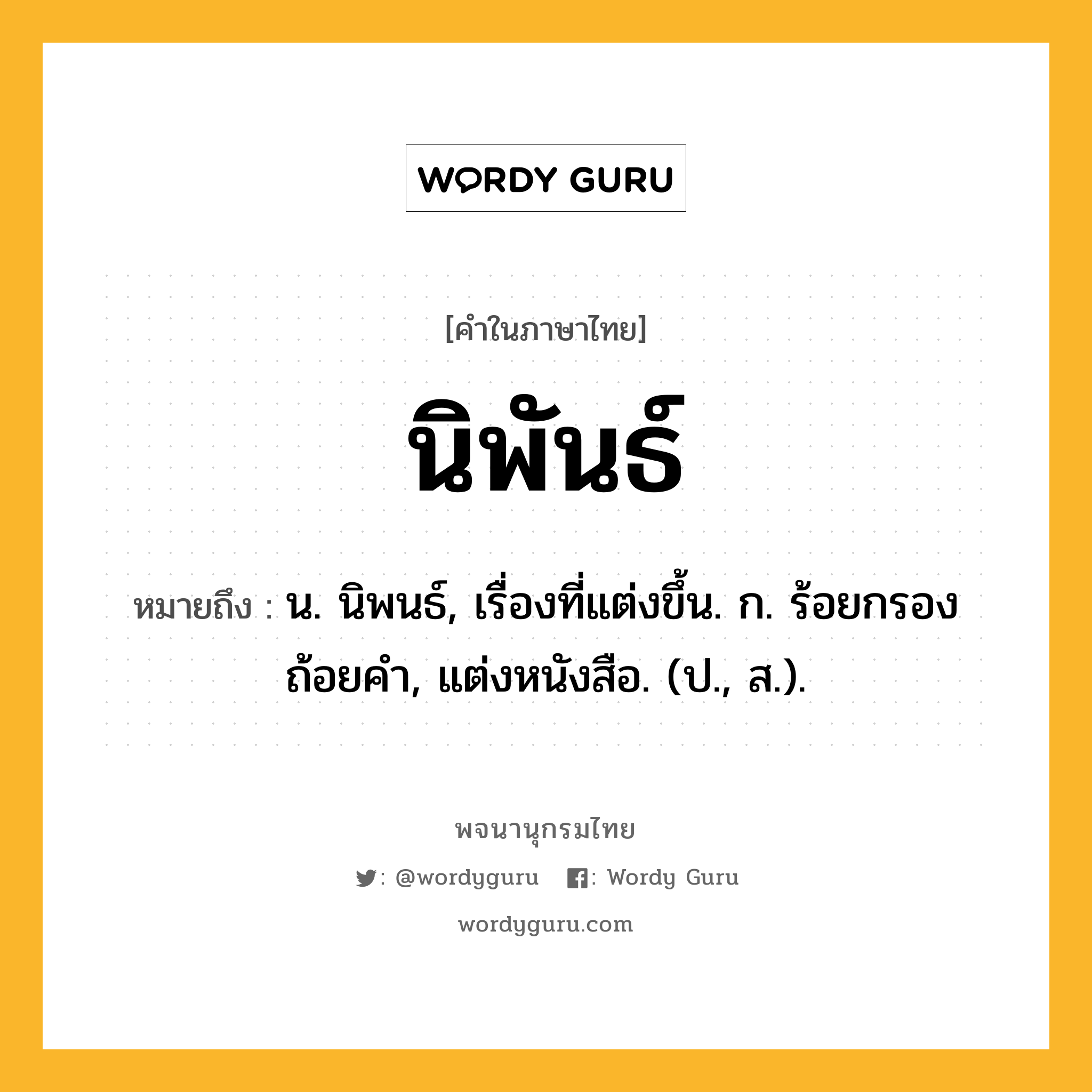 นิพันธ์ ความหมาย หมายถึงอะไร?, คำในภาษาไทย นิพันธ์ หมายถึง น. นิพนธ์, เรื่องที่แต่งขึ้น. ก. ร้อยกรองถ้อยคํา, แต่งหนังสือ. (ป., ส.).