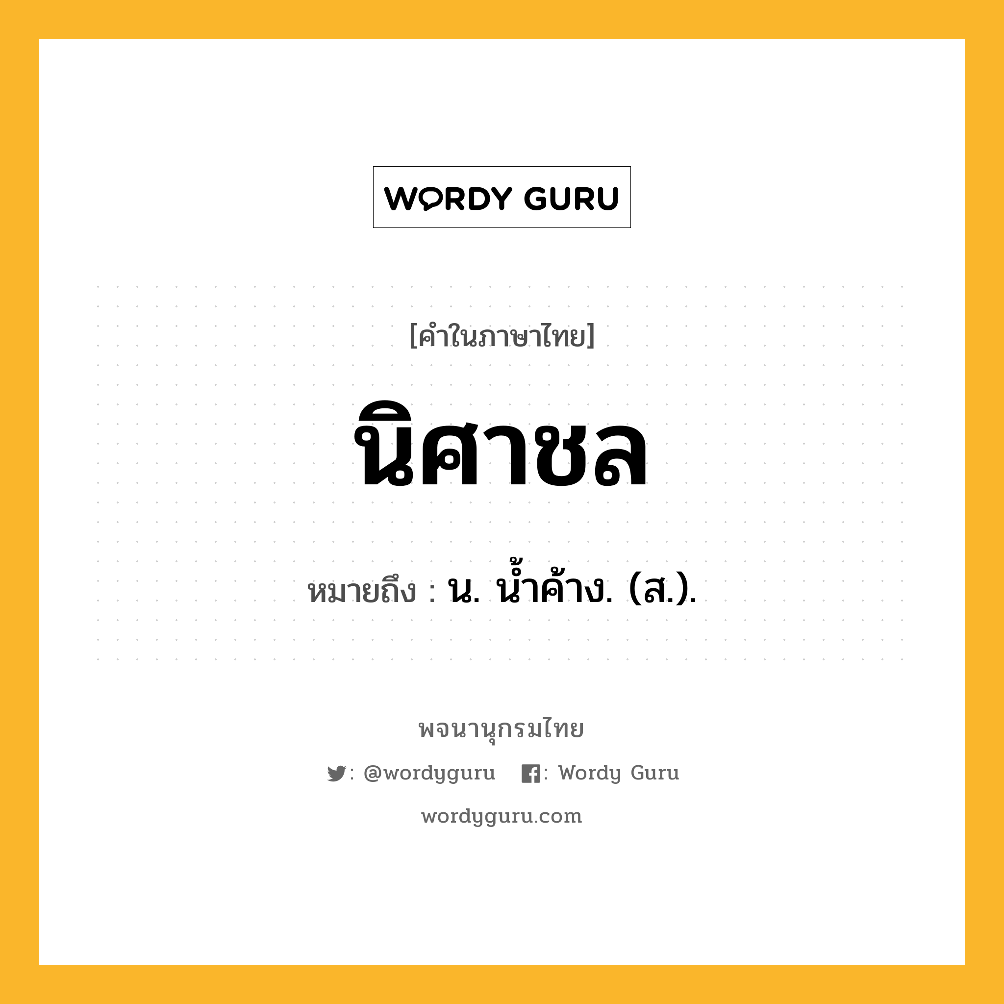 นิศาชล หมายถึงอะไร?, คำในภาษาไทย นิศาชล หมายถึง น. นํ้าค้าง. (ส.).