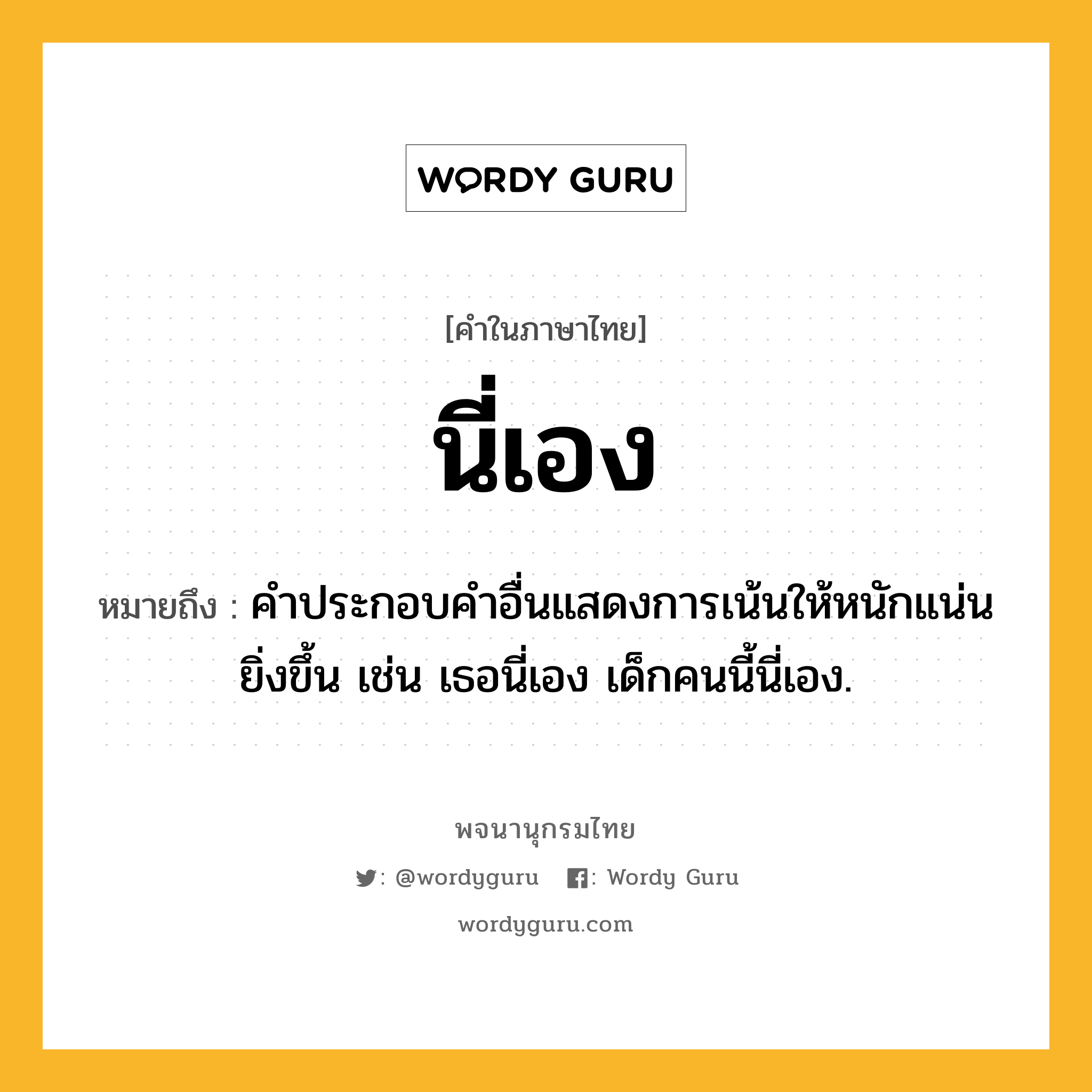 นี่เอง หมายถึงอะไร?, คำในภาษาไทย นี่เอง หมายถึง คําประกอบคําอื่นแสดงการเน้นให้หนักแน่นยิ่งขึ้น เช่น เธอนี่เอง เด็กคนนี้นี่เอง.