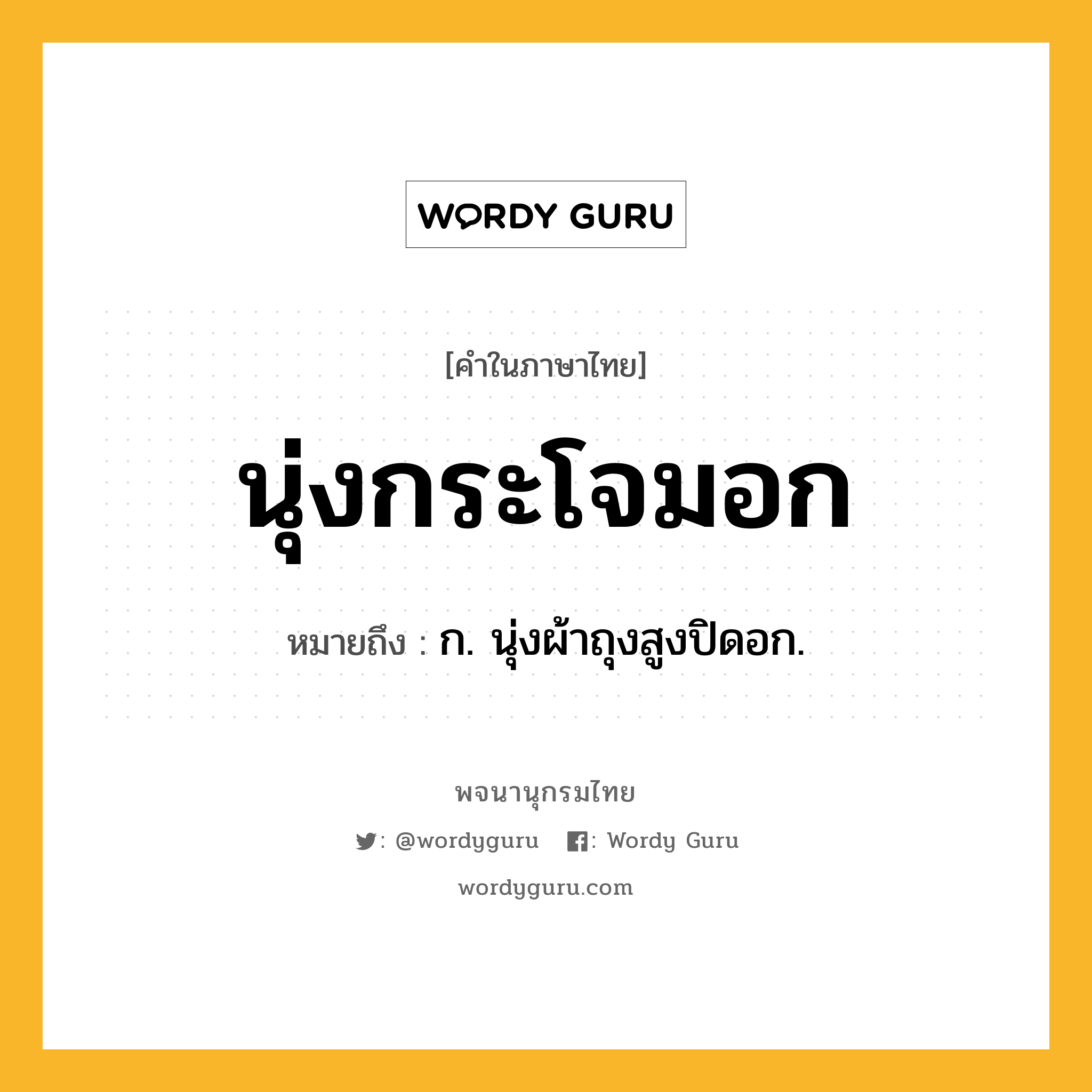 นุ่งกระโจมอก ความหมาย หมายถึงอะไร?, คำในภาษาไทย นุ่งกระโจมอก หมายถึง ก. นุ่งผ้าถุงสูงปิดอก.