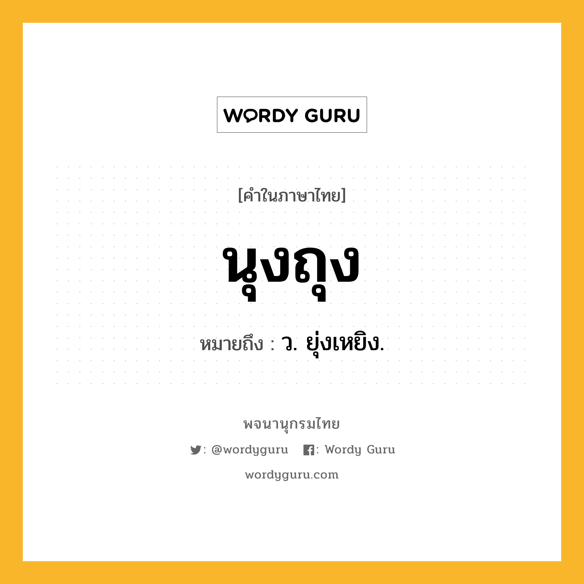 นุงถุง หมายถึงอะไร?, คำในภาษาไทย นุงถุง หมายถึง ว. ยุ่งเหยิง.