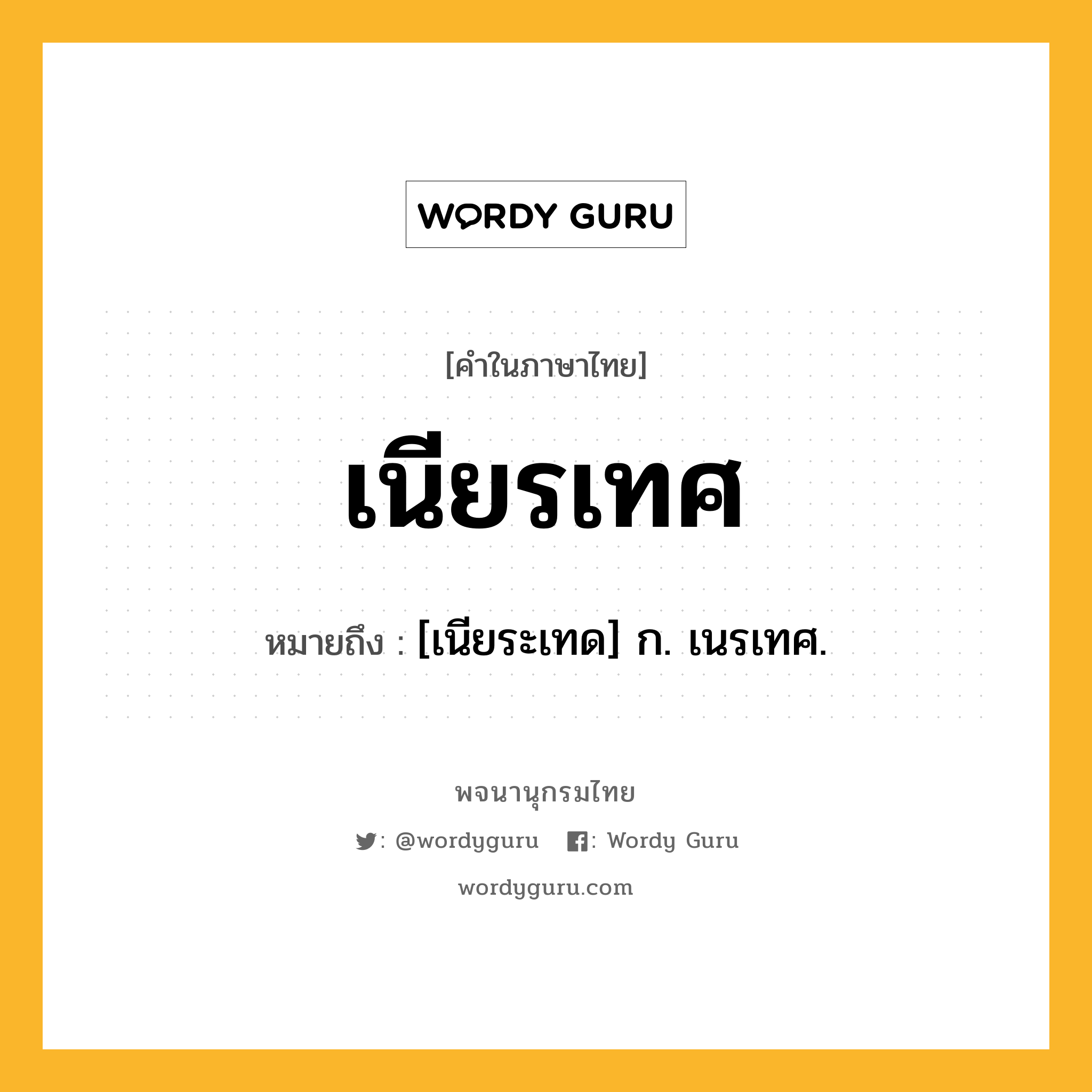 เนียรเทศ ความหมาย หมายถึงอะไร?, คำในภาษาไทย เนียรเทศ หมายถึง [เนียระเทด] ก. เนรเทศ.