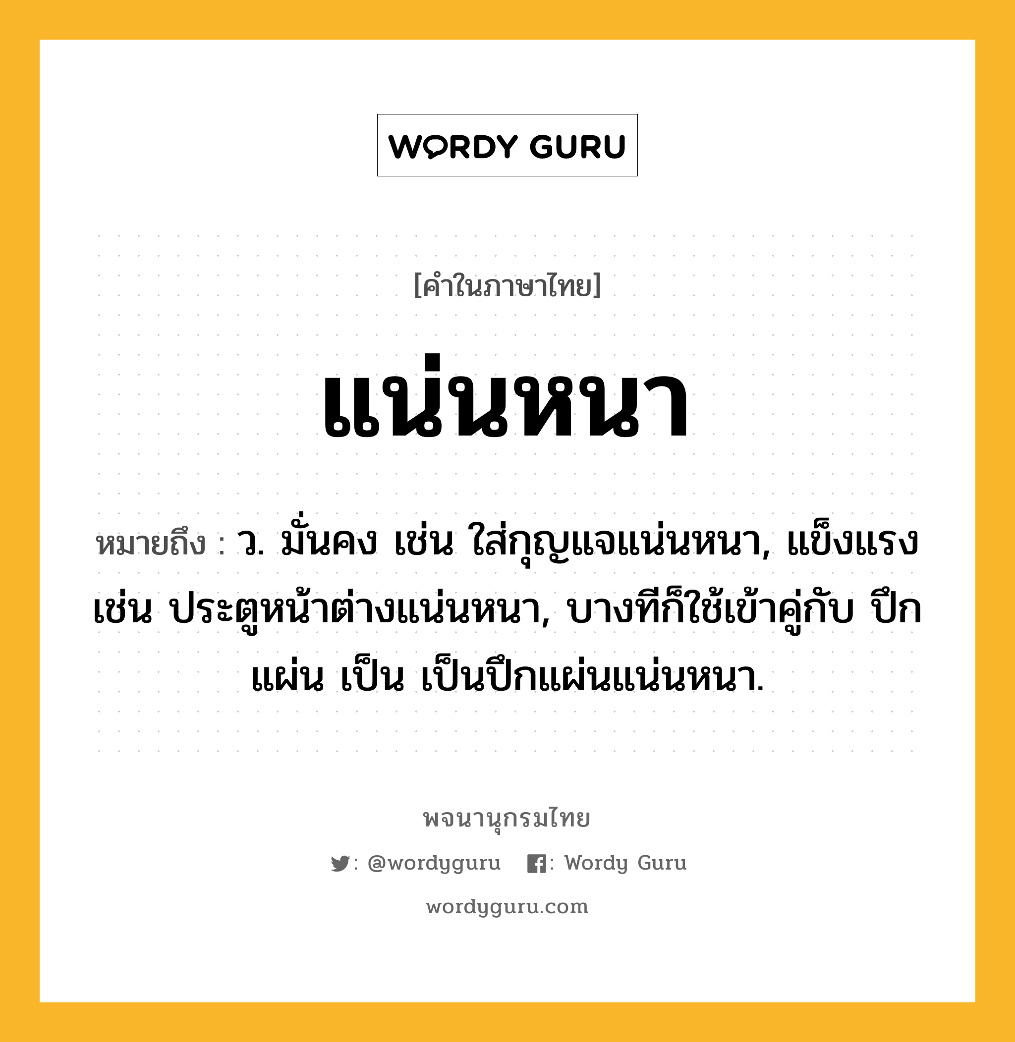 แน่นหนา หมายถึงอะไร?, คำในภาษาไทย แน่นหนา หมายถึง ว. มั่นคง เช่น ใส่กุญแจแน่นหนา, แข็งแรง เช่น ประตูหน้าต่างแน่นหนา, บางทีก็ใช้เข้าคู่กับ ปึกแผ่น เป็น เป็นปึกแผ่นแน่นหนา.