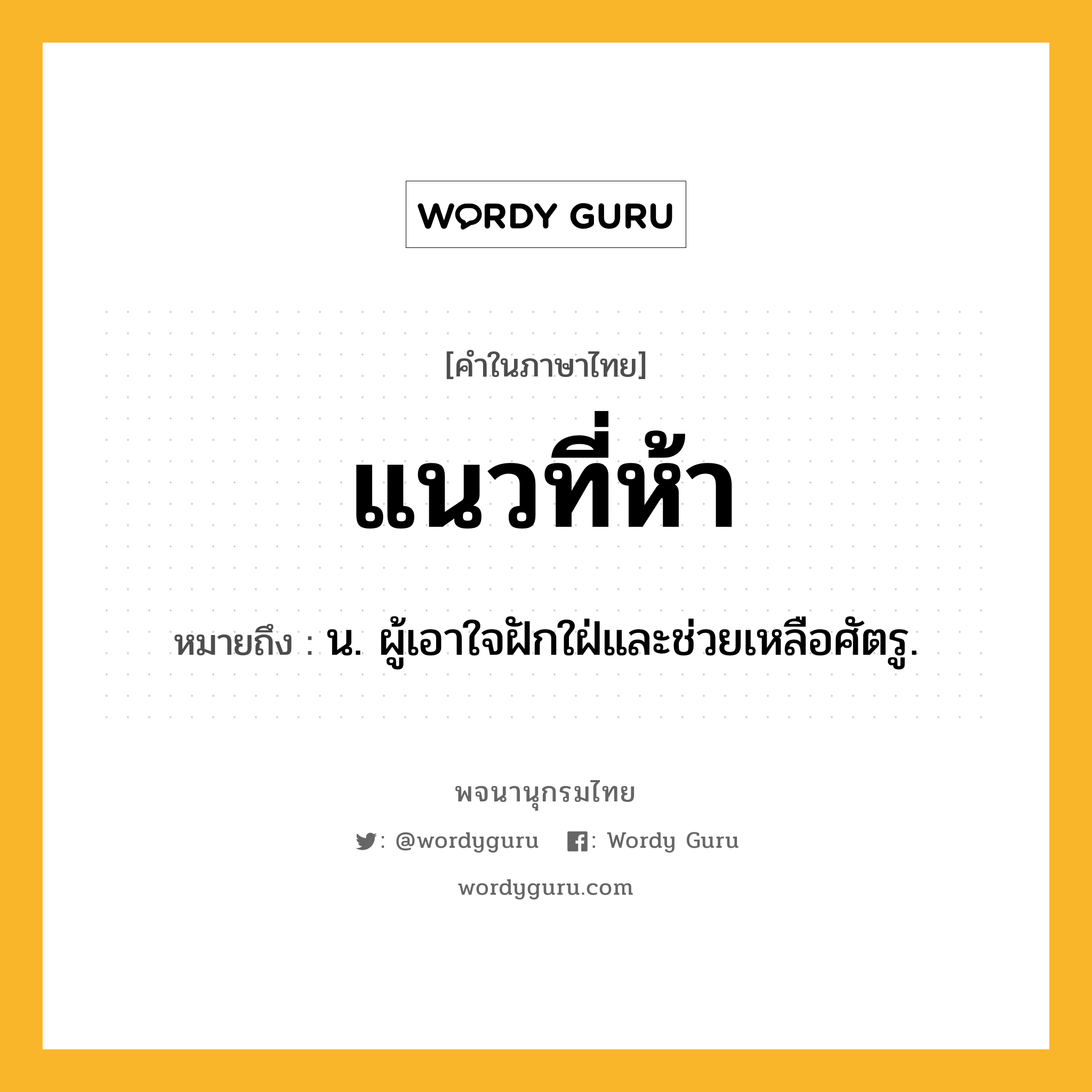 แนวที่ห้า หมายถึงอะไร?, คำในภาษาไทย แนวที่ห้า หมายถึง น. ผู้เอาใจฝักใฝ่และช่วยเหลือศัตรู.