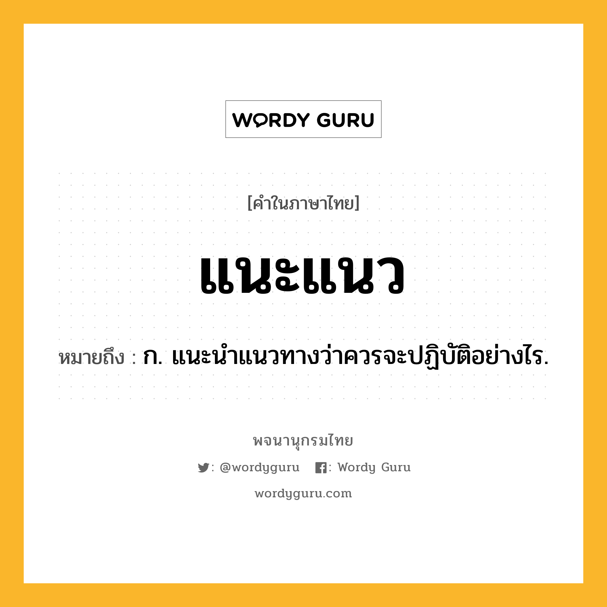 แนะแนว ความหมาย หมายถึงอะไร?, คำในภาษาไทย แนะแนว หมายถึง ก. แนะนําแนวทางว่าควรจะปฏิบัติอย่างไร.