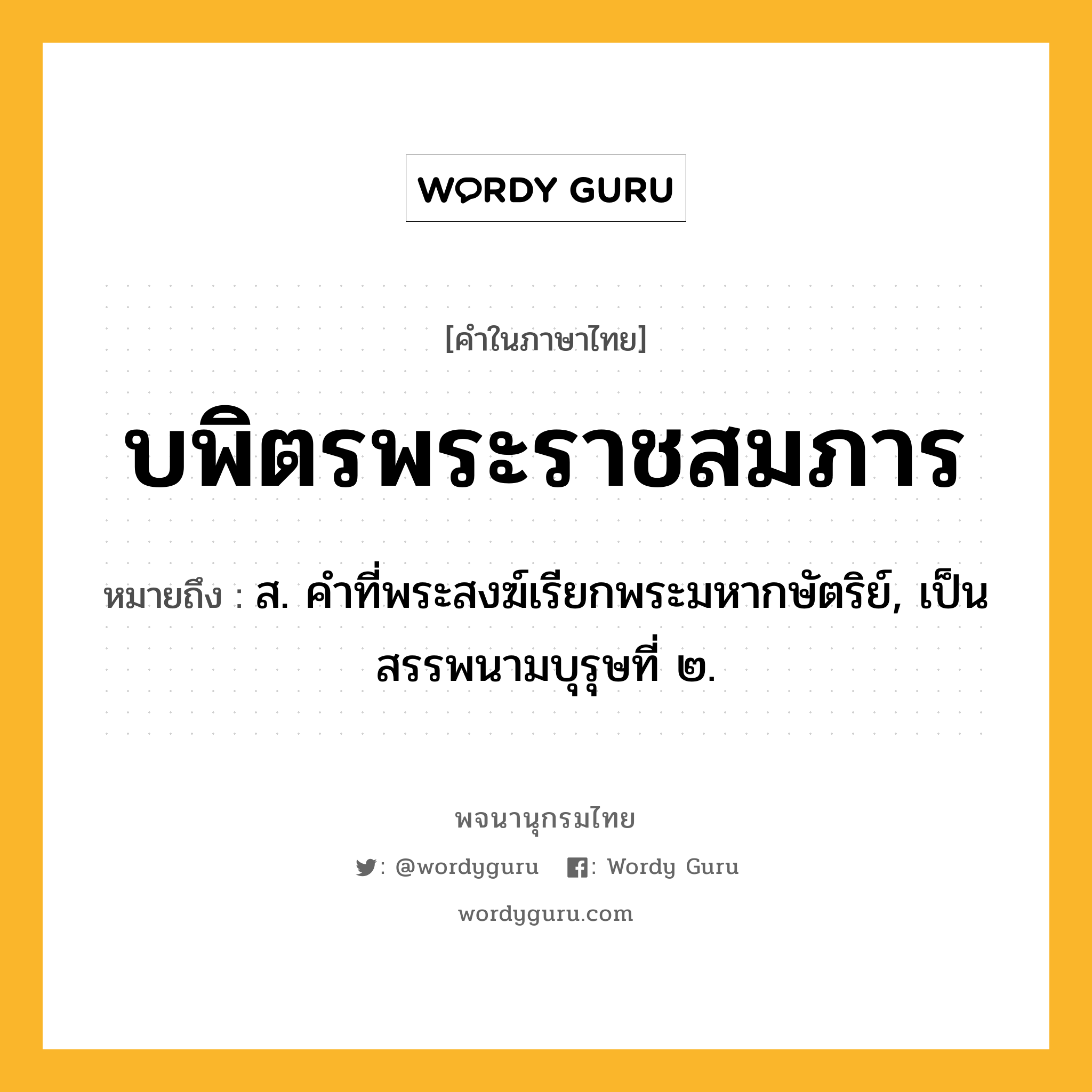 บพิตรพระราชสมภาร หมายถึงอะไร?, คำในภาษาไทย บพิตรพระราชสมภาร หมายถึง ส. คําที่พระสงฆ์เรียกพระมหากษัตริย์, เป็นสรรพนามบุรุษที่ ๒.