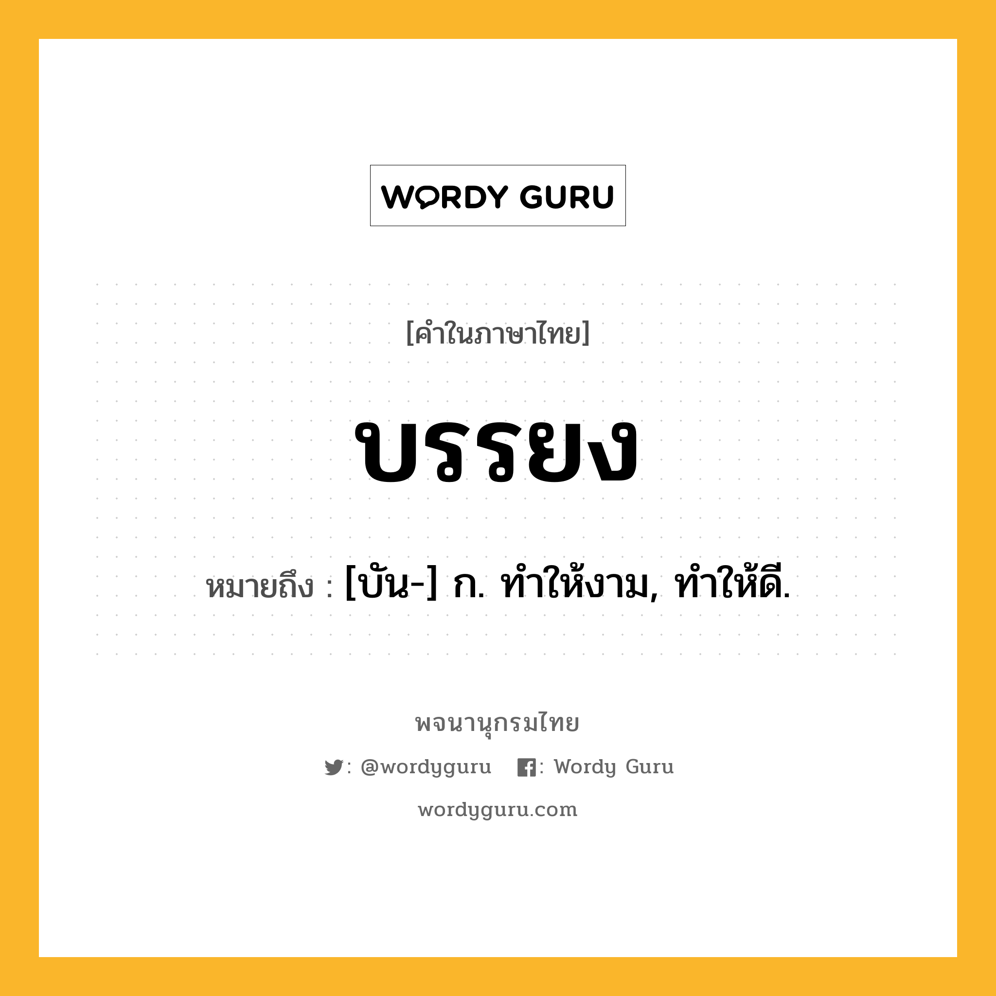 บรรยง ความหมาย หมายถึงอะไร?, คำในภาษาไทย บรรยง หมายถึง [บัน-] ก. ทําให้งาม, ทําให้ดี.