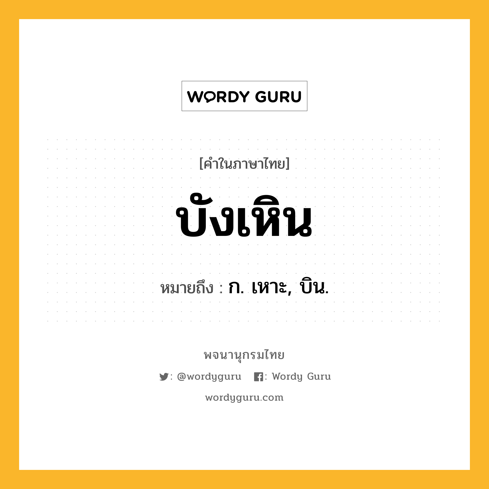 บังเหิน หมายถึงอะไร?, คำในภาษาไทย บังเหิน หมายถึง ก. เหาะ, บิน.