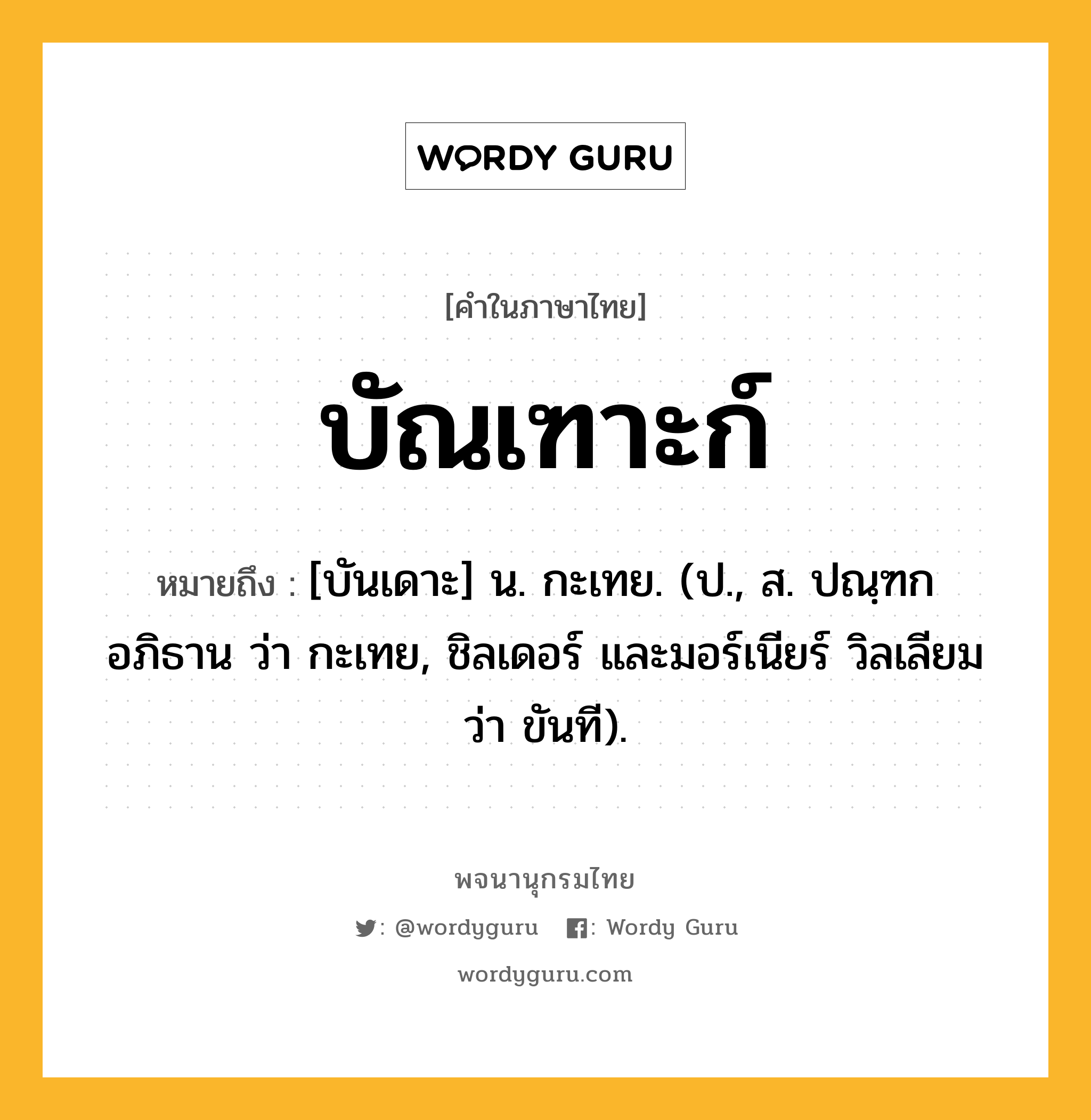 บัณเฑาะก์ ความหมาย หมายถึงอะไร?, คำในภาษาไทย บัณเฑาะก์ หมายถึง [บันเดาะ] น. กะเทย. (ป., ส. ปณฺฑก อภิธาน ว่า กะเทย, ชิลเดอร์ และมอร์เนียร์ วิลเลียม ว่า ขันที).