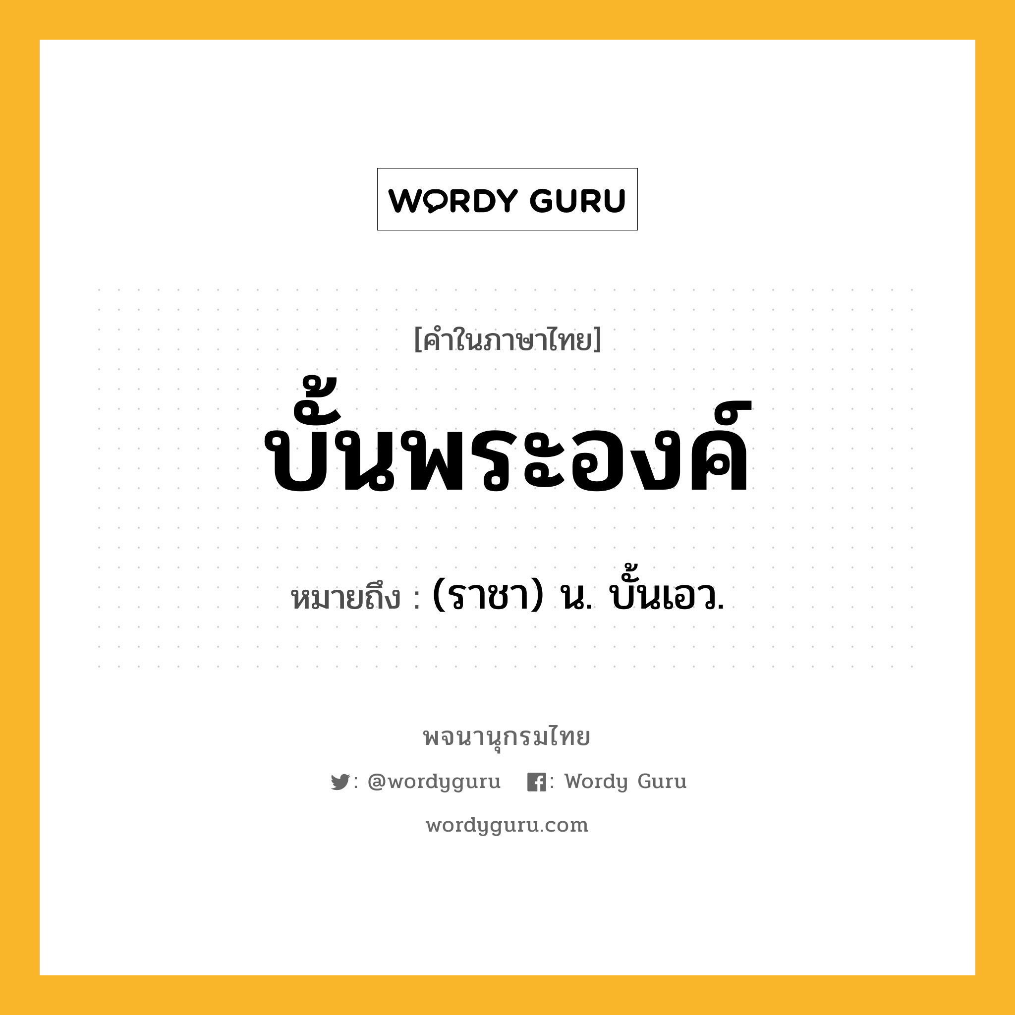 บั้นพระองค์ หมายถึงอะไร?, คำในภาษาไทย บั้นพระองค์ หมายถึง (ราชา) น. บั้นเอว.