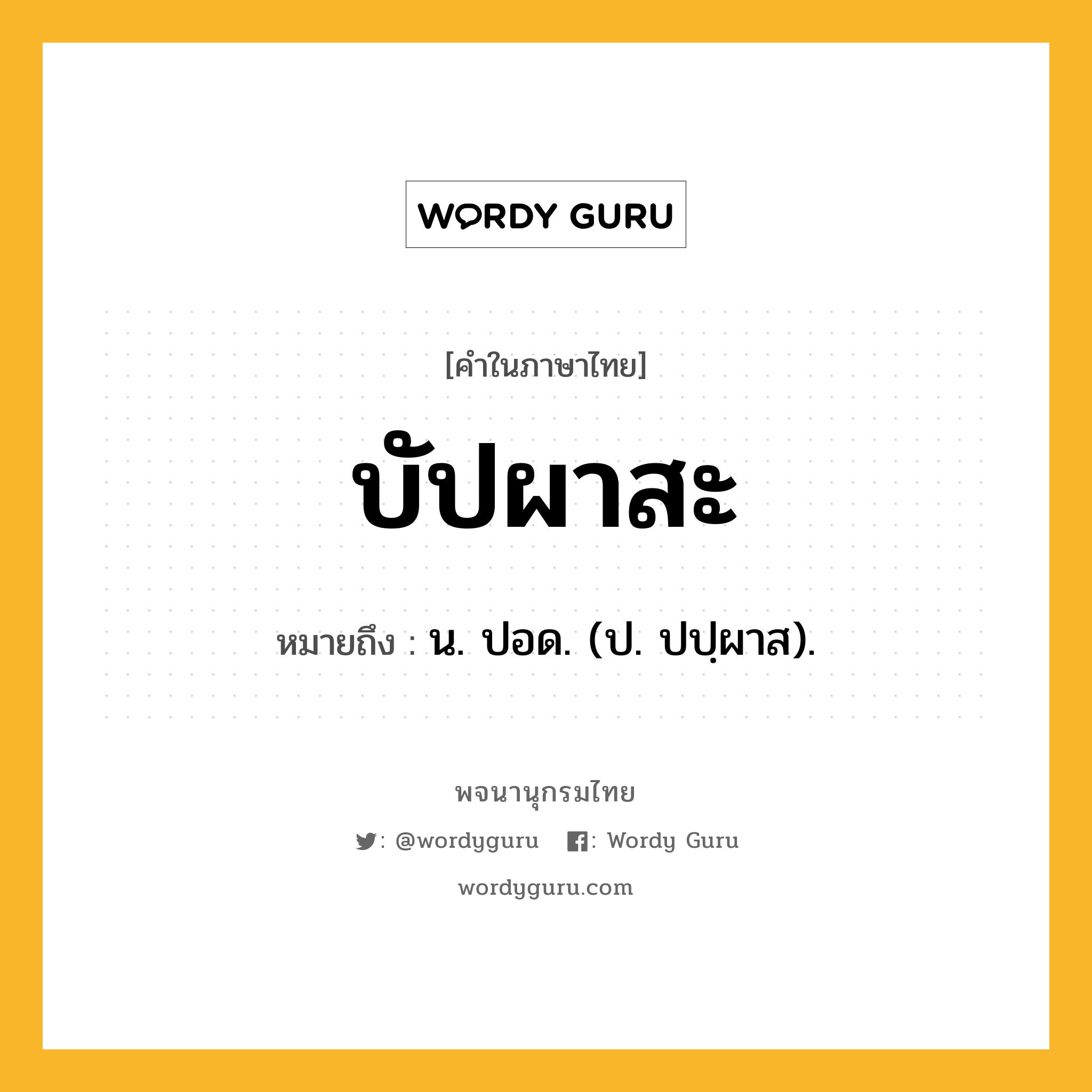 บัปผาสะ หมายถึงอะไร?, คำในภาษาไทย บัปผาสะ หมายถึง น. ปอด. (ป. ปปฺผาส).