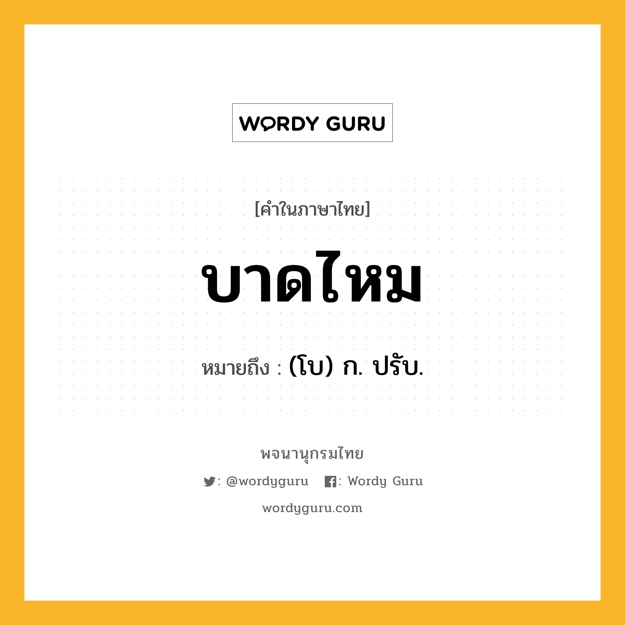 บาดไหม หมายถึงอะไร?, คำในภาษาไทย บาดไหม หมายถึง (โบ) ก. ปรับ.