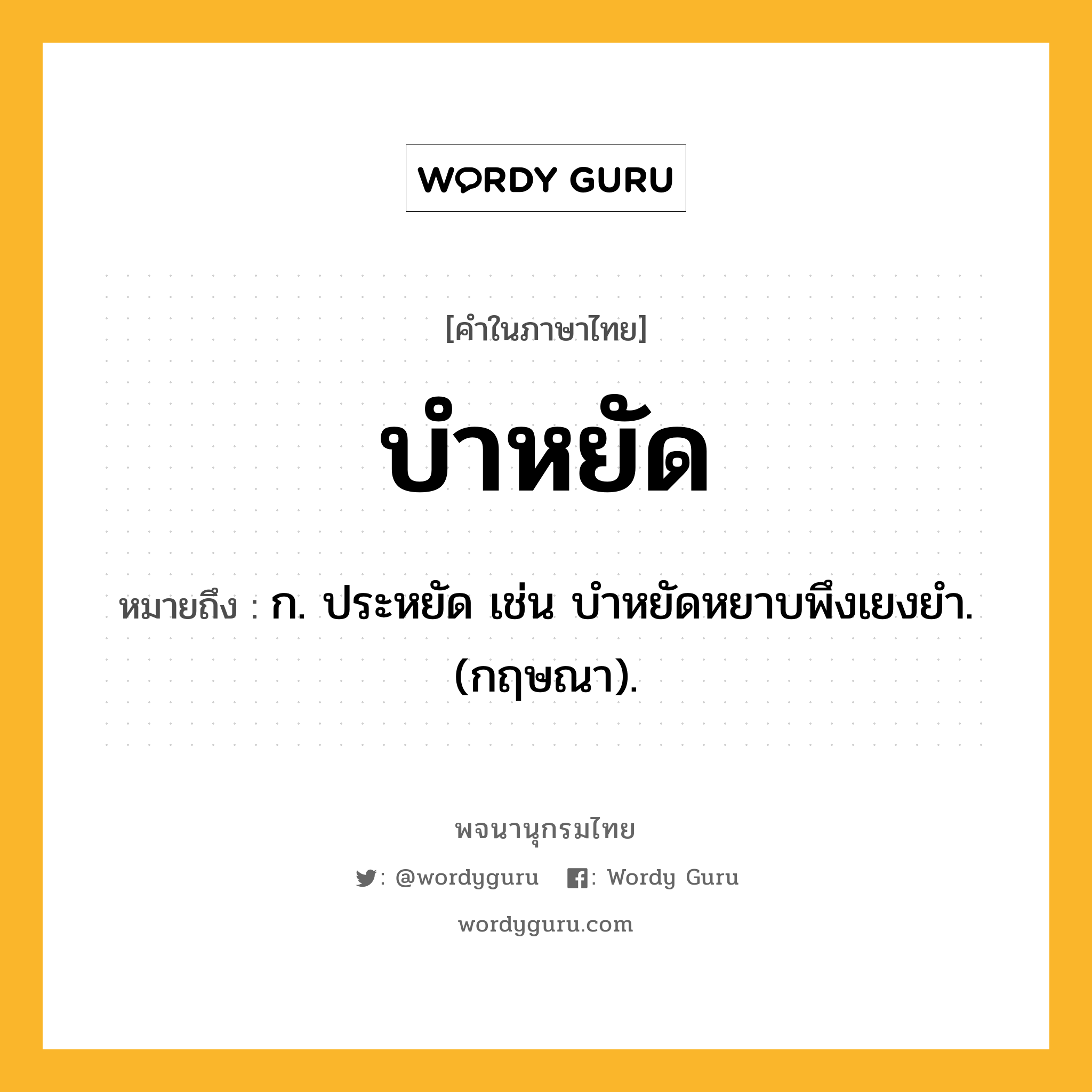 บำหยัด หมายถึงอะไร?, คำในภาษาไทย บำหยัด หมายถึง ก. ประหยัด เช่น บําหยัดหยาบพึงเยงยํา. (กฤษณา).