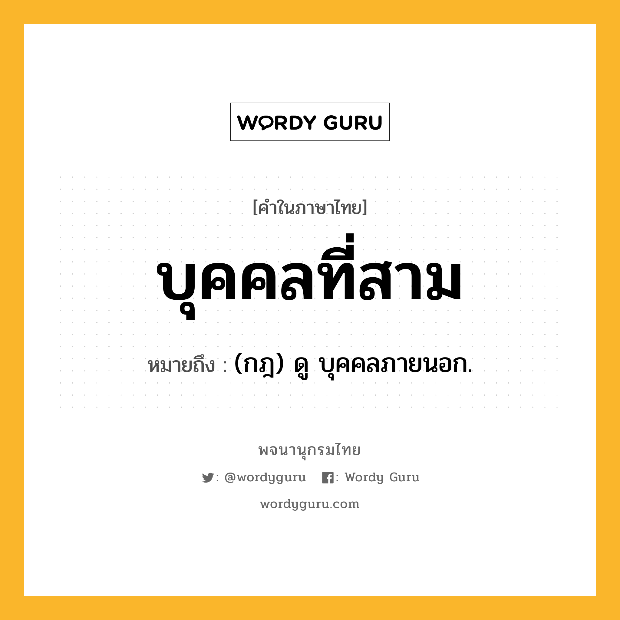 บุคคลที่สาม หมายถึงอะไร?, คำในภาษาไทย บุคคลที่สาม หมายถึง (กฎ) ดู บุคคลภายนอก.